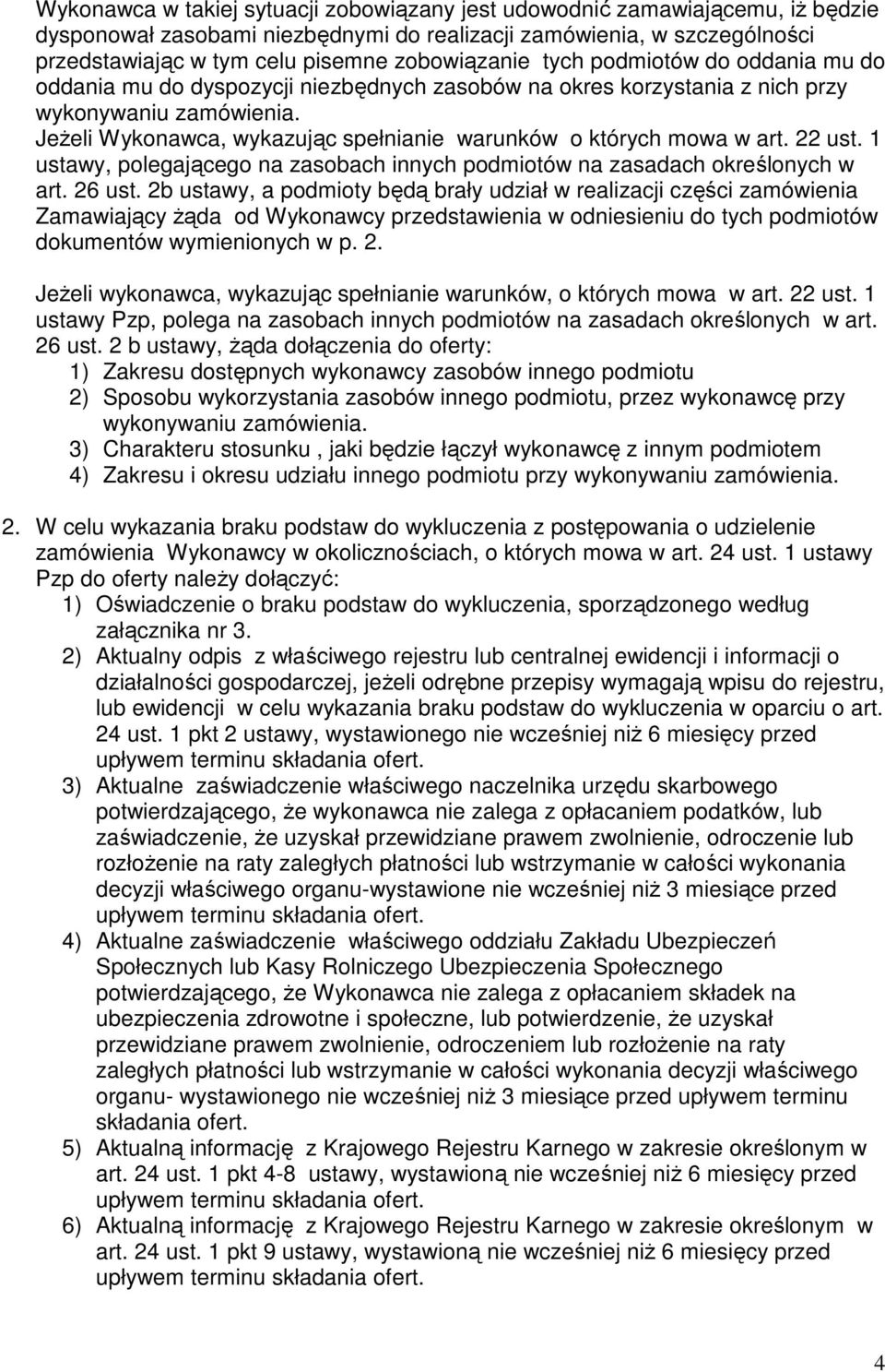 Jeżeli Wykonawca, wykazując spełnianie warunków o których mowa w art. 22 ust. 1 ustawy, polegającego na zasobach innych podmiotów na zasadach określonych w art. 26 ust.