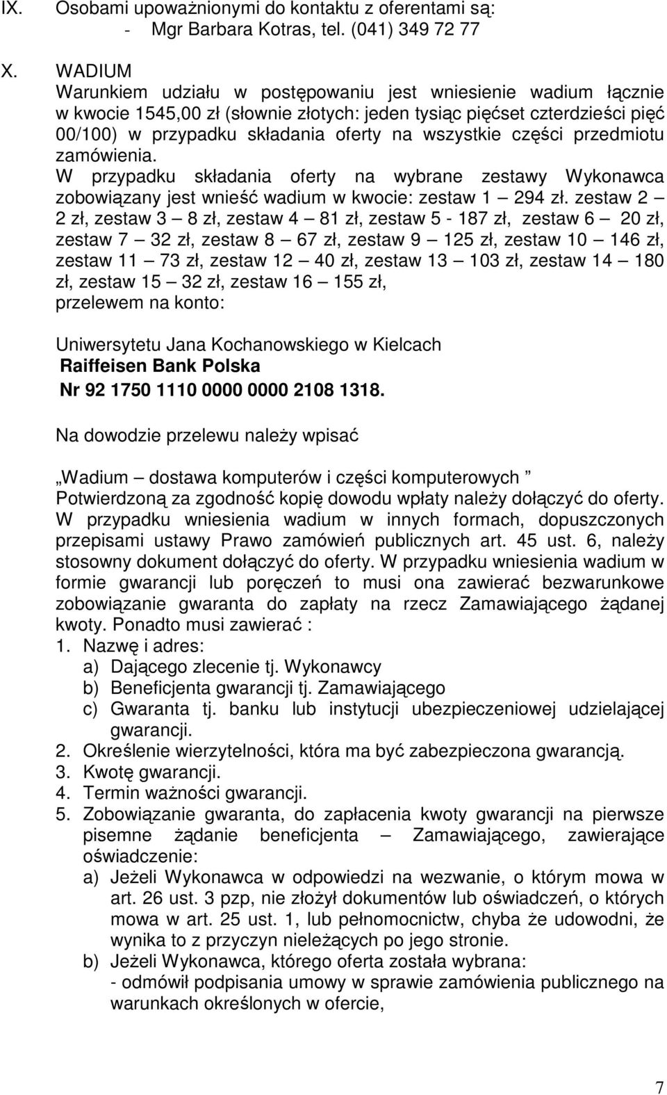 części przedmiotu zamówienia. W przypadku składania oferty na wybrane zestawy Wykonawca zobowiązany jest wnieść wadium w kwocie: zestaw 1 294 zł.