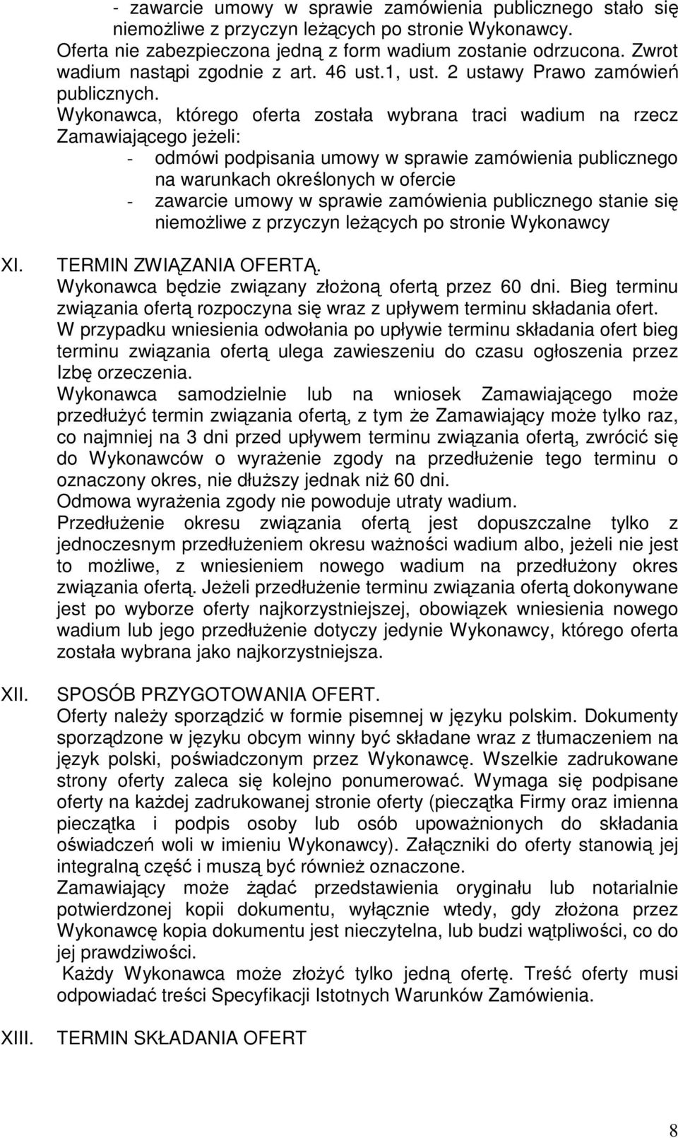 Wykonawca, którego oferta została wybrana traci wadium na rzecz Zamawiającego jeżeli: - odmówi podpisania umowy w sprawie zamówienia publicznego na warunkach określonych w ofercie - zawarcie umowy w