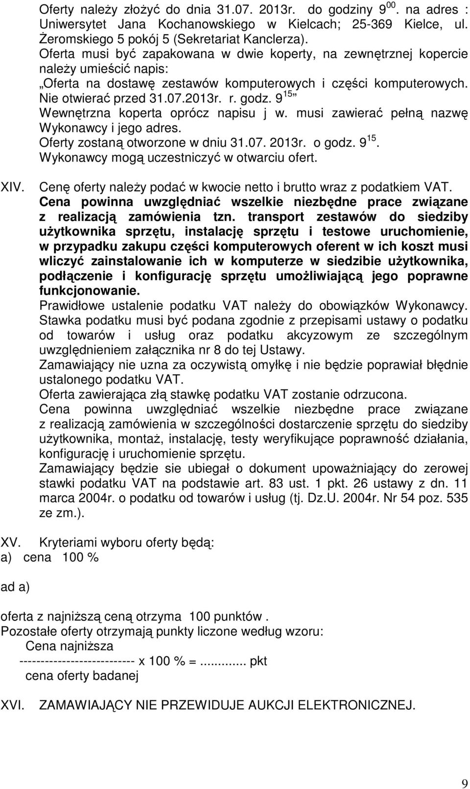 9 15 Wewnętrzna koperta oprócz napisu j w. musi zawierać pełną nazwę Wykonawcy i jego adres. Oferty zostaną otworzone w dniu 31.07. 2013r. o godz. 9 15. Wykonawcy mogą uczestniczyć w otwarciu ofert.