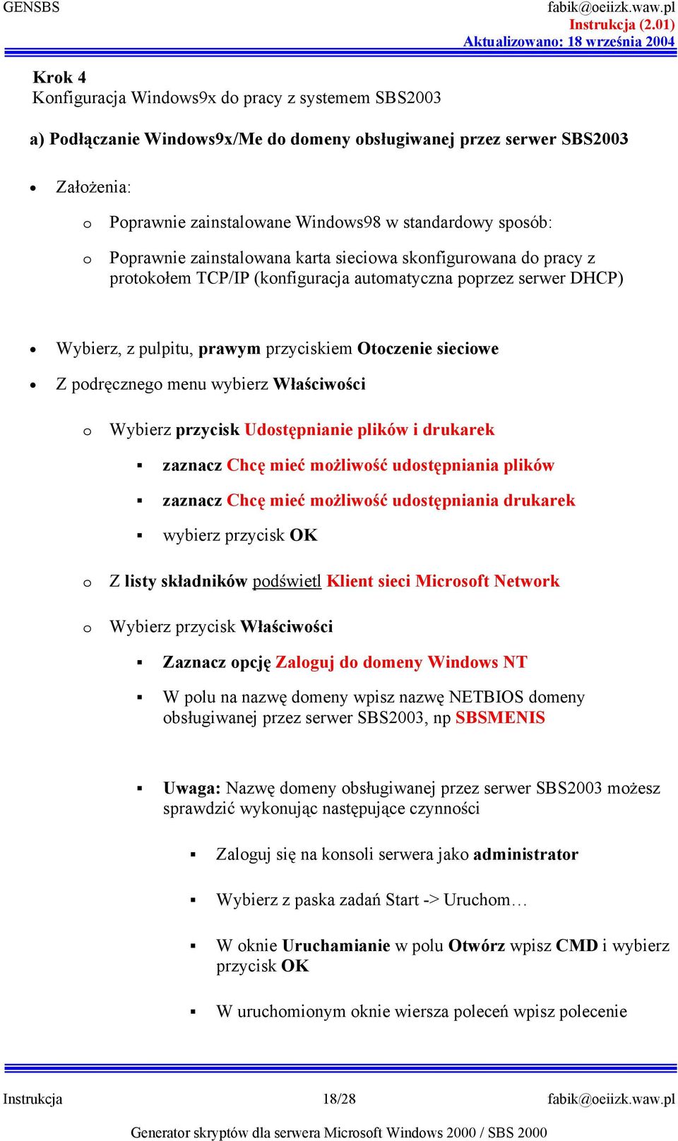 standardwy spsób: Pprawnie zainstalwana karta sieciwa sknfigurwana d pracy z prtkem TCP/IP (knfiguracja autmatyczna pprzez serwer DHCP) Wybierz, z pulpitu, prawym przyciskiem Otczenie sieciwe Z