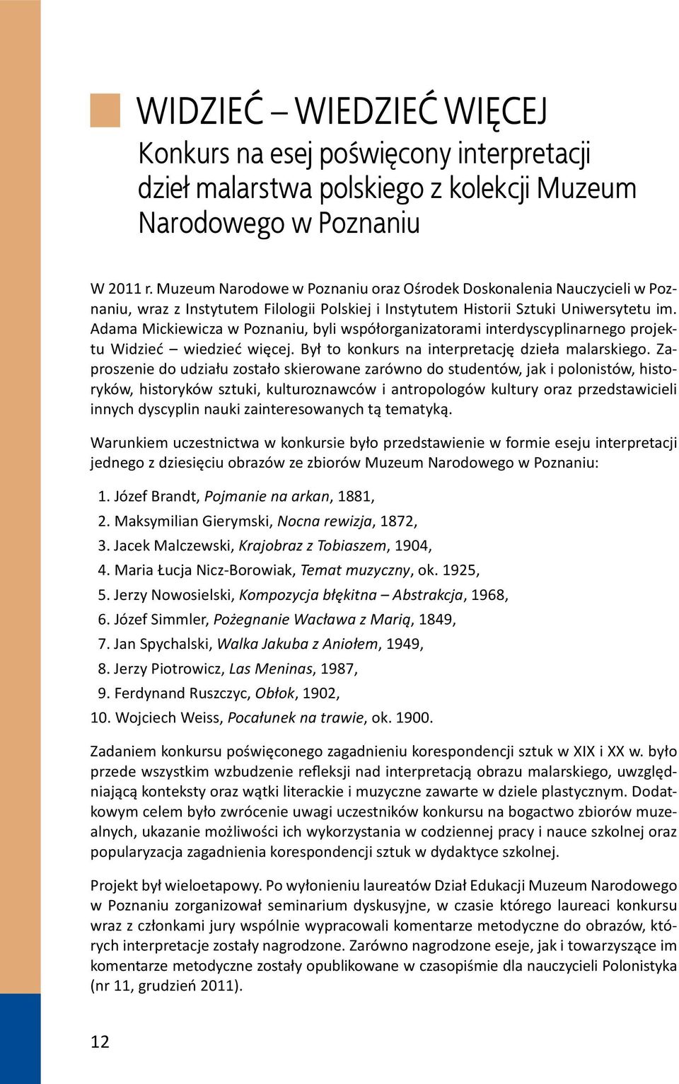 Adama Mickiewicza w Poznaniu, byli współorganizatorami interdyscyplinarnego projektu Widzieć wiedzieć więcej. Był to konkurs na interpretację dzieła malarskiego.