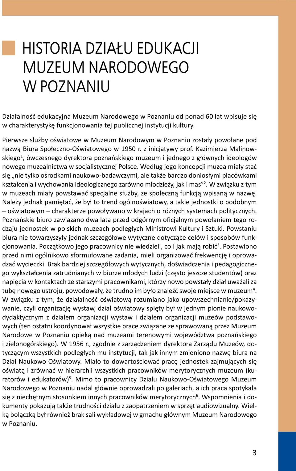 Kazimierza Malinowskiego 1, ówczesnego dyrektora poznańskiego muzeum i jednego z głównych ideologów nowego muzealnictwa w socjalistycznej Polsce.