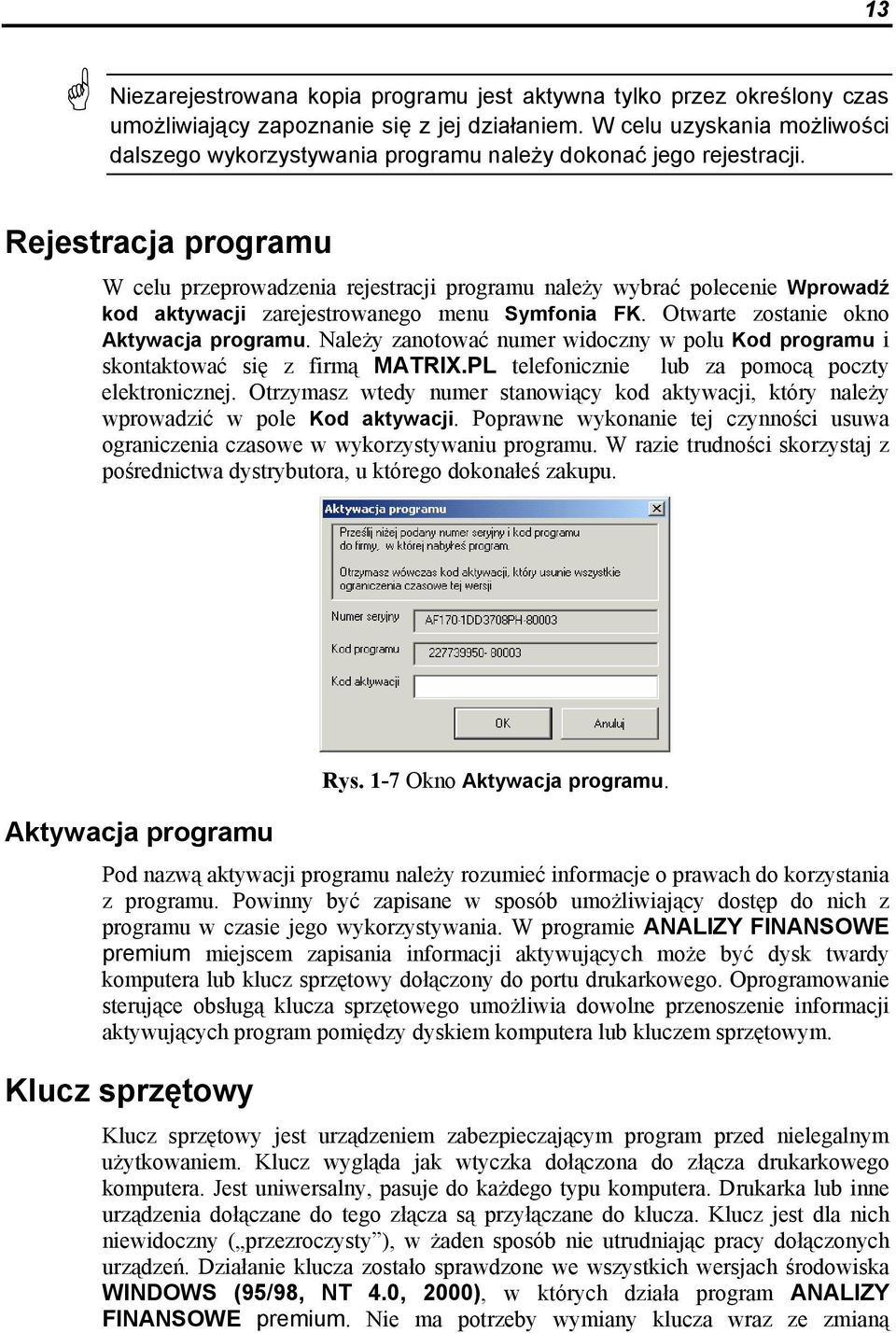 Rejestracja programu W celu przeprowadzenia rejestracji programu należy wybrać polecenie Wprowadź kod aktywacji zarejestrowanego menu Symfonia FK. Otwarte zostanie okno Aktywacja programu.