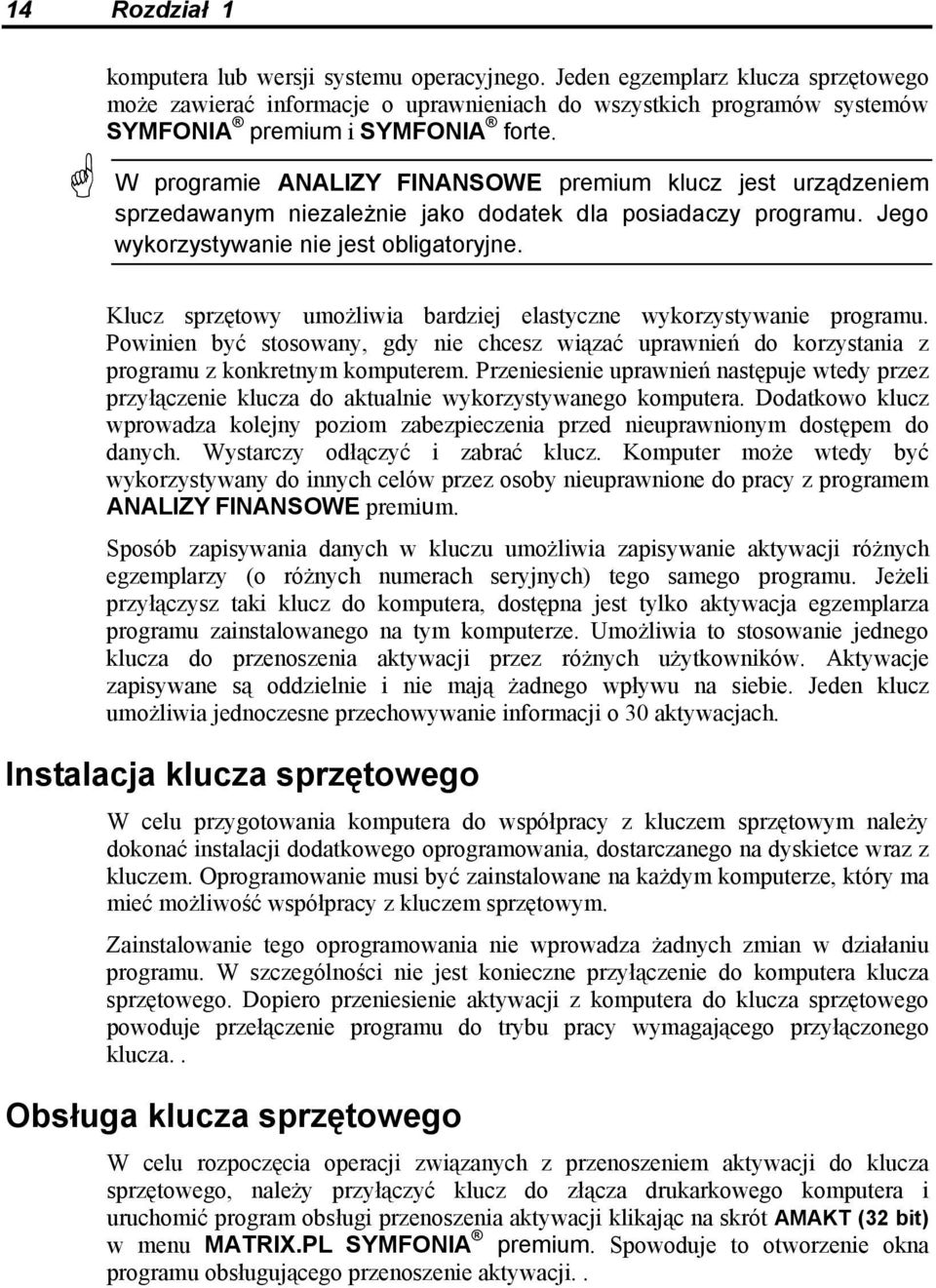 W programie ANALIZY FINANSOWE premium klucz jest urządzeniem sprzedawanym niezależnie jako dodatek dla posiadaczy programu. Jego wykorzystywanie nie jest obligatoryjne.