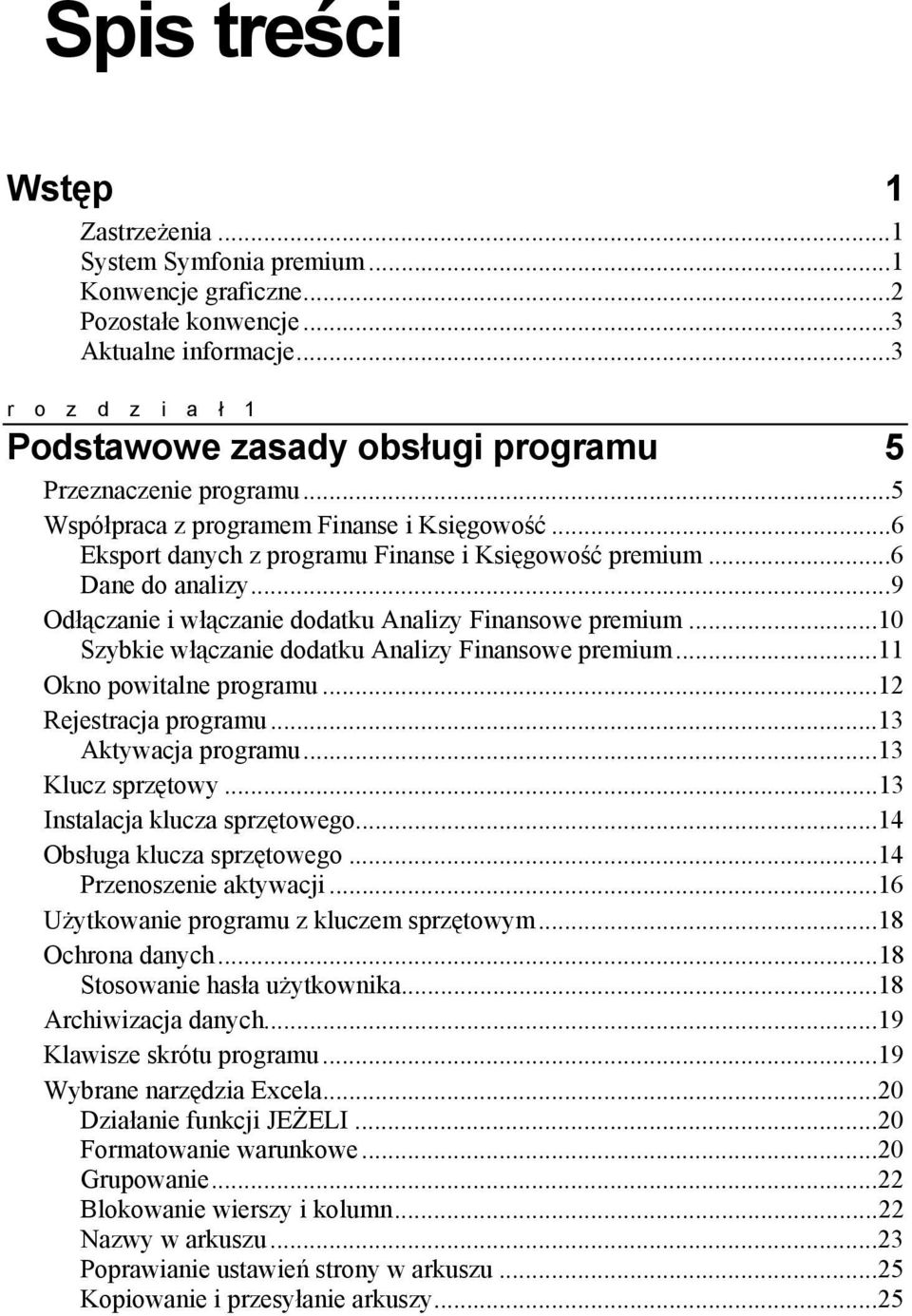 ..6 Dane do analizy...9 Odłączanie i włączanie dodatku Analizy Finansowe premium...10 Szybkie włączanie dodatku Analizy Finansowe premium...11 Okno powitalne programu...12 Rejestracja programu.