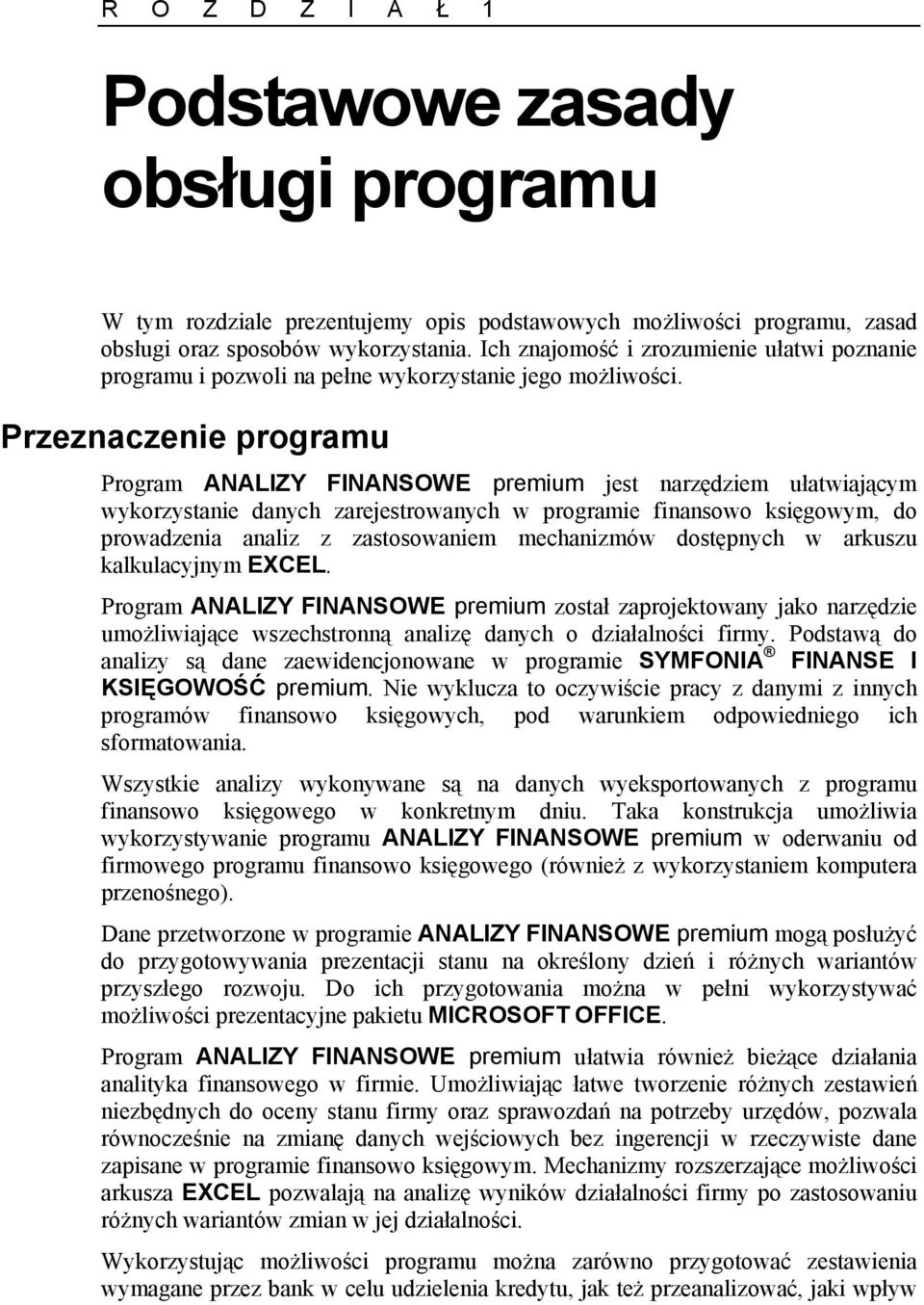 Przeznaczenie programu Program ANALIZY FINANSOWE premium jest narzędziem ułatwiającym wykorzystanie danych zarejestrowanych w programie finansowo księgowym, do prowadzenia analiz z zastosowaniem