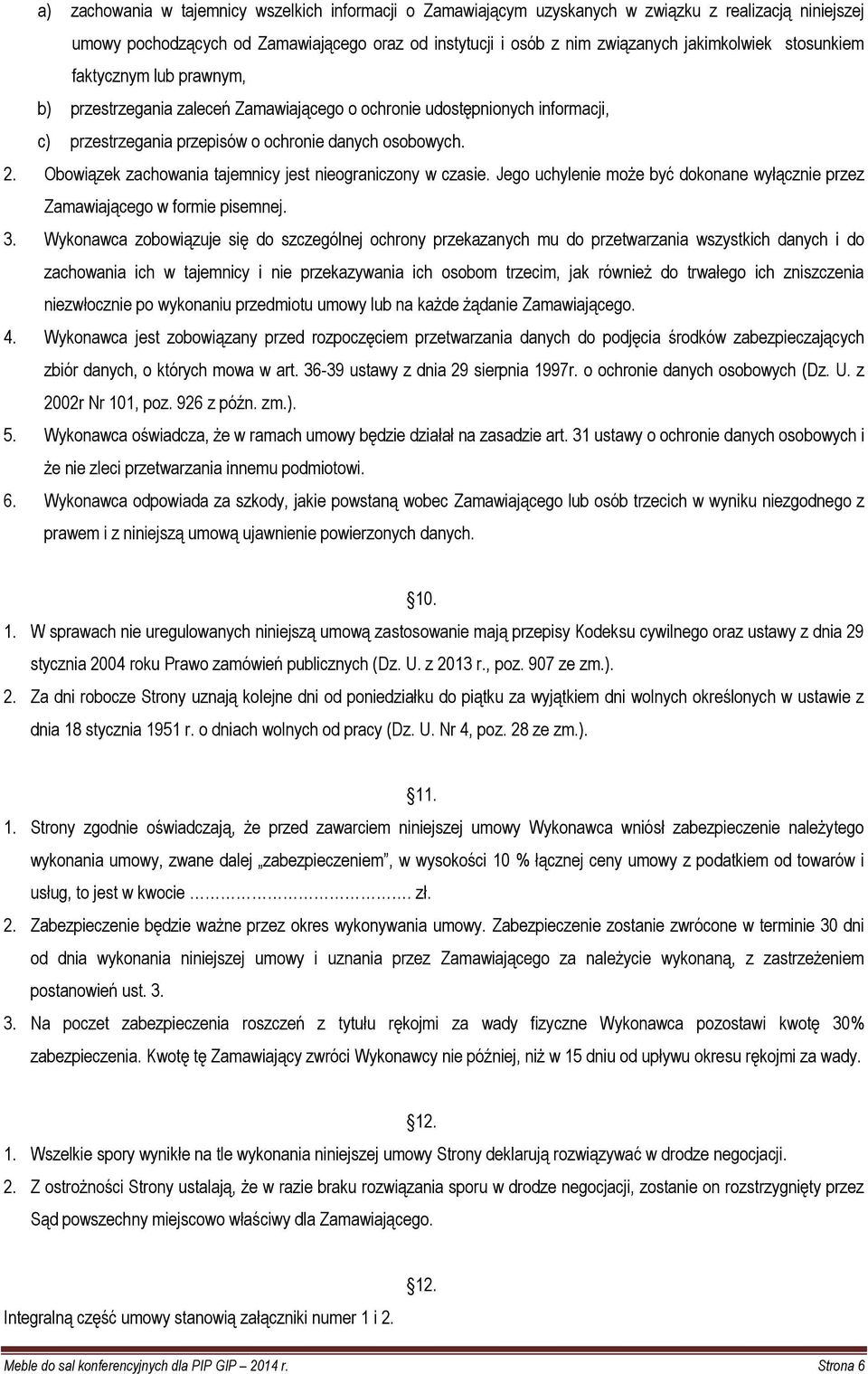 Obowiązek zachowania tajemnicy jest nieograniczony w czasie. Jego uchylenie może być dokonane wyłącznie przez Zamawiającego w formie pisemnej. 3.