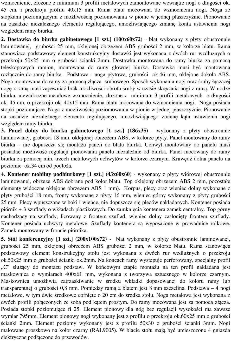 Pionowanie na zasadzie niezależnego elementu regulującego, umożliwiającego zmianę konta ustawienia nogi względem ramy biurka. 2. Dostawka do biurka gabinetowego [1 szt.