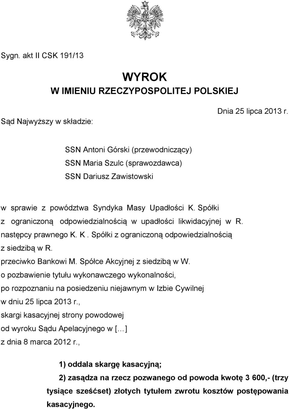 Spółki z ograniczoną odpowiedzialnością w upadłości likwidacyjnej w R. następcy prawnego K. K. Spółki z ograniczoną odpowiedzialnością z siedzibą w R. przeciwko Bankowi M.