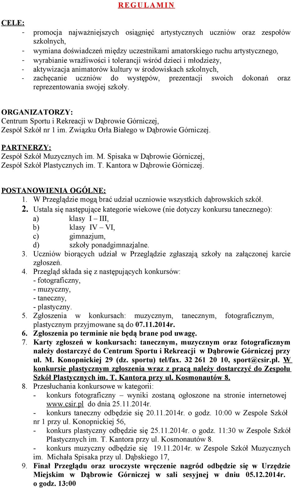 szkoły. ORGANIZATORZY: Centrum Sportu i Rekreacji w Dąbrowie Górniczej, Zespół Szkół nr 1 im. Związku Orła Białego w Dąbrowie Górniczej. PARTNERZY: Zespół Szkół Mu