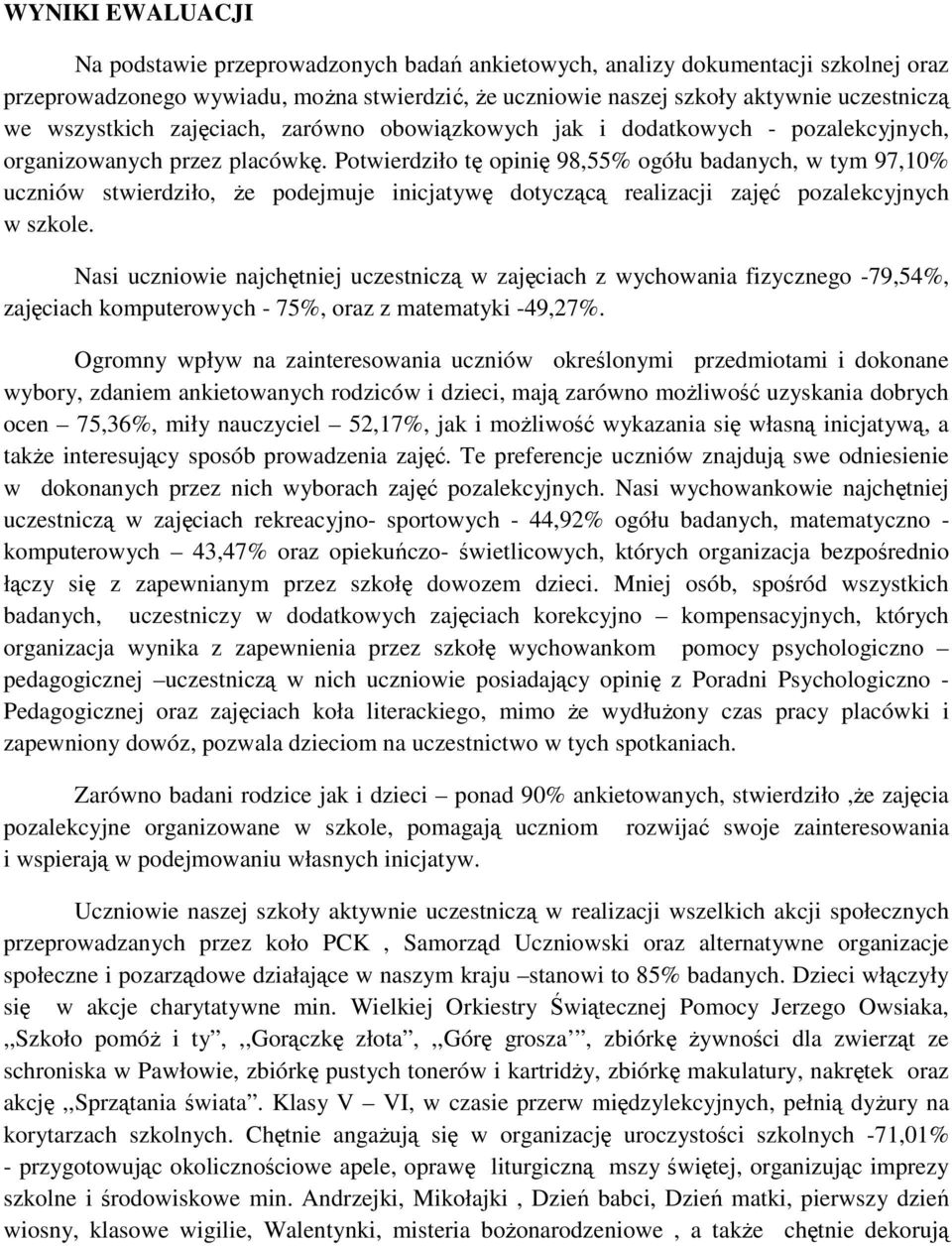 Potwierdziło tę opinię 98,55% ogółu badanych, w tym 97,10% uczniów stwierdziło, Ŝe podejmuje inicjatywę dotyczącą realizacji zajęć pozalekcyjnych w szkole.