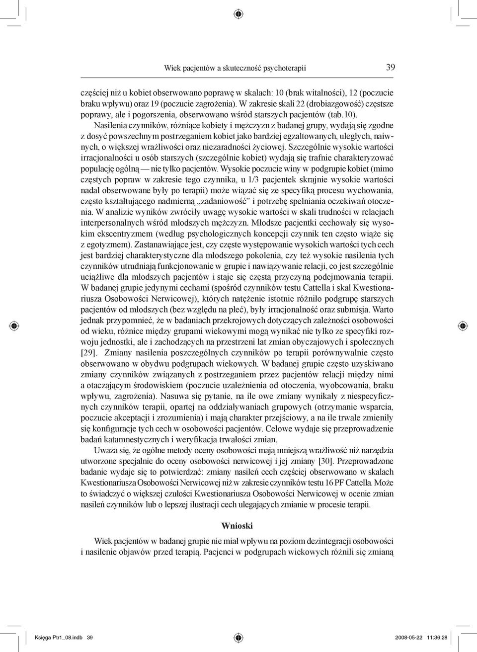 Nasilenia czynników, różniące kobiety i mężczyzn z badanej gruy, wydają się zgodne z dosyć owszechnym ostrzeganiem kobiet jako bardziej egzaltowanych, uległych, naiwnych, o większej wrażliwości oraz