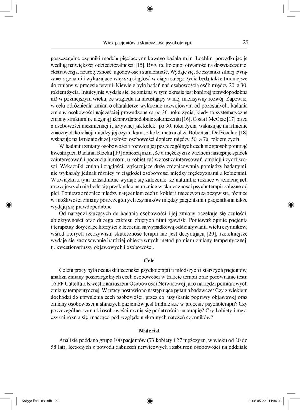 Wydaje się, że czynniki silniej związane z genami i wykazujące większą ciągłość w ciągu całego życia będą także trudniejsze do zmiany w rocesie teraii.