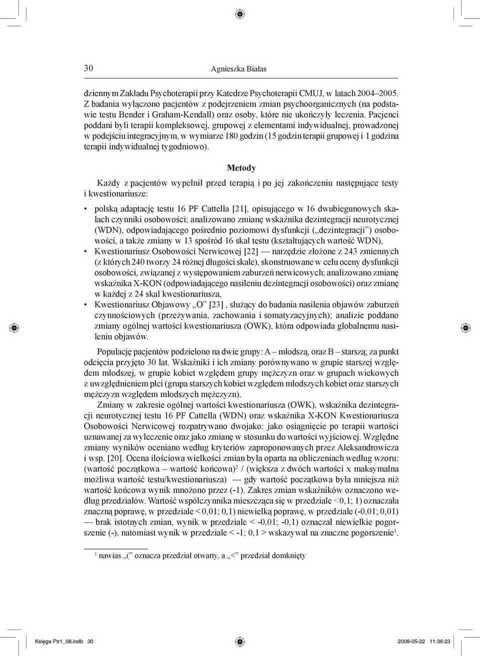 Pacjenci oddani byli teraii komleksowej, gruowej z elementami indywidualnej, rowadzonej w odejściu integracyjnym, w wymiarze 180 godzin (15 godzin teraii gruowej i 1 godzina teraii indywidualnej