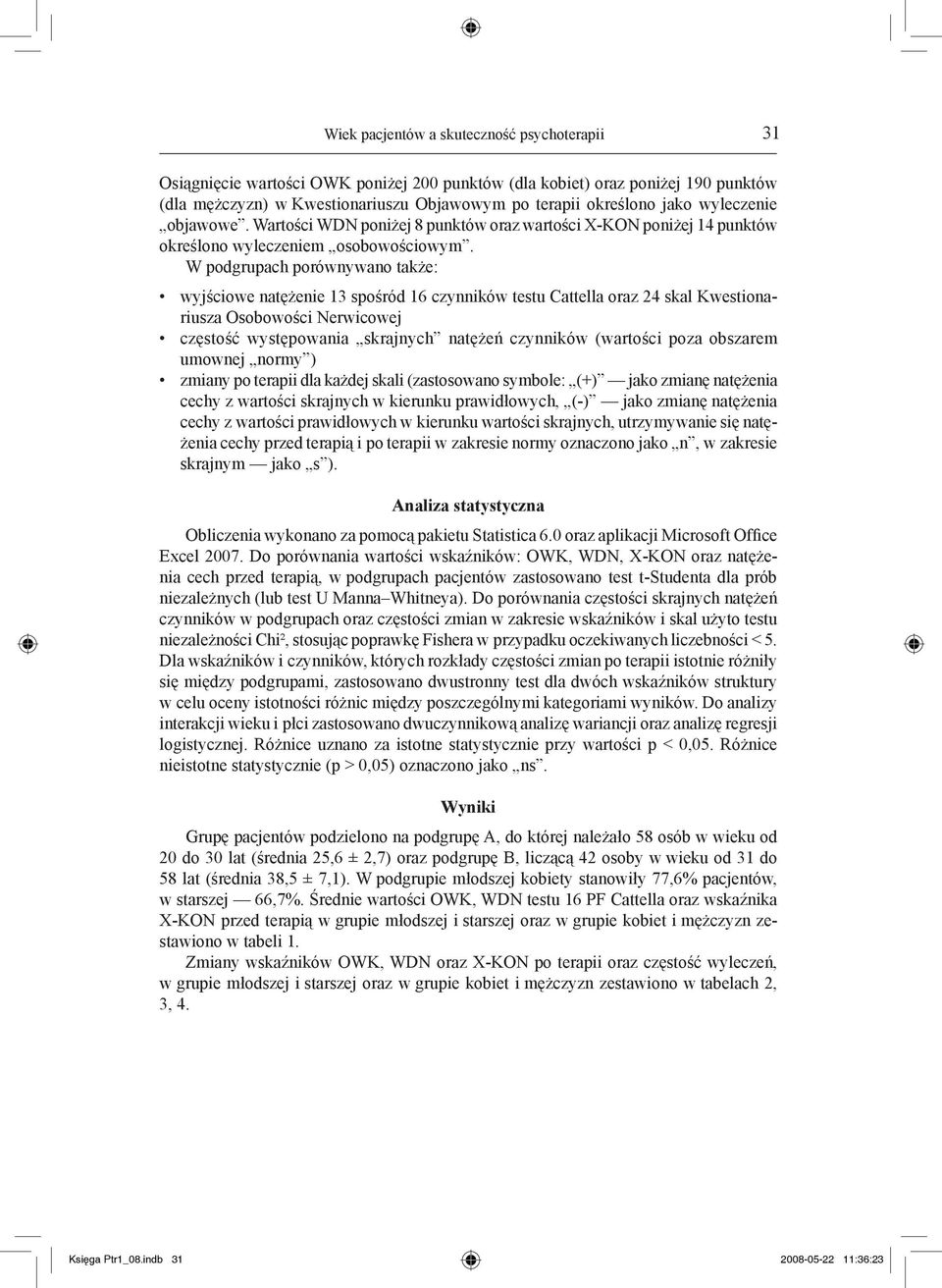 W odgruach orównywano także: wyjściowe natężenie 13 sośród 16 czynników testu Cattella oraz 24 skal westionariusza Osobowości Nerwicowej częstość wystęowania skrajnych natężeń czynników (wartości oza