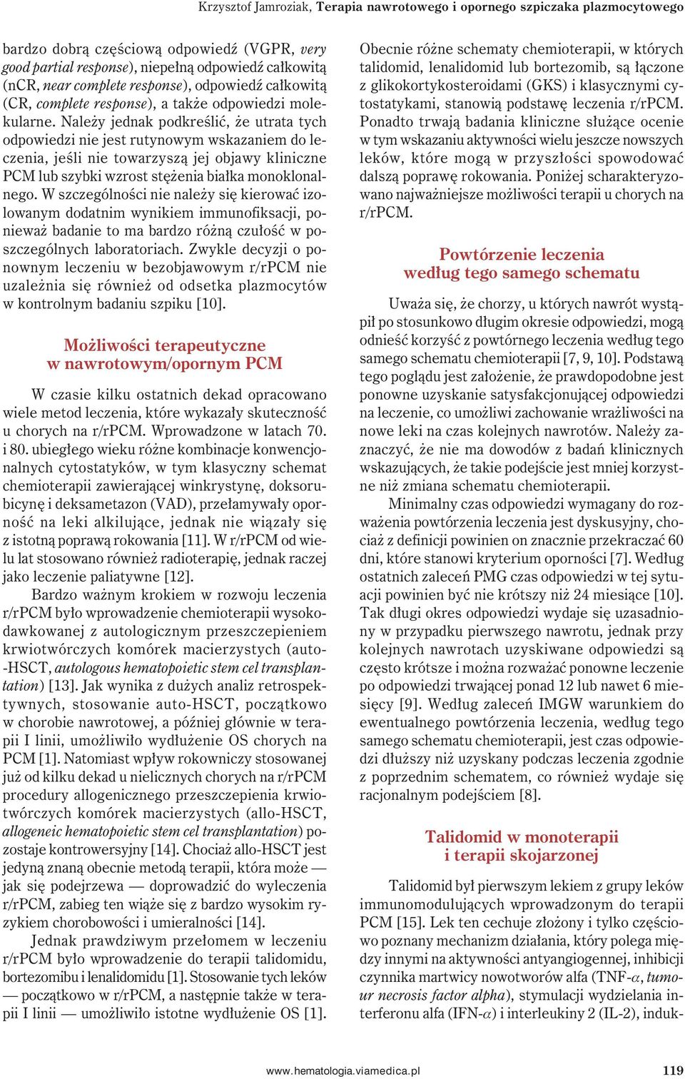 Należy jednak podkreślić, że utrata tych odpowiedzi nie jest rutynowym wskazaniem do leczenia, jeśli nie towarzyszą jej objawy kliniczne PCM lub szybki wzrost stężenia białka monoklonalnego.