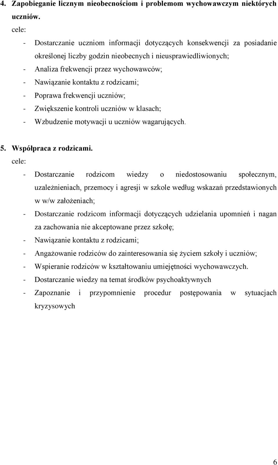 kontaktu z rodzicami; - Poprawa frekwencji uczniów; - Zwiększenie kontroli uczniów w klasach; - Wzbudzenie motywacji u uczniów wagarujących. 5. Współpraca z rodzicami.