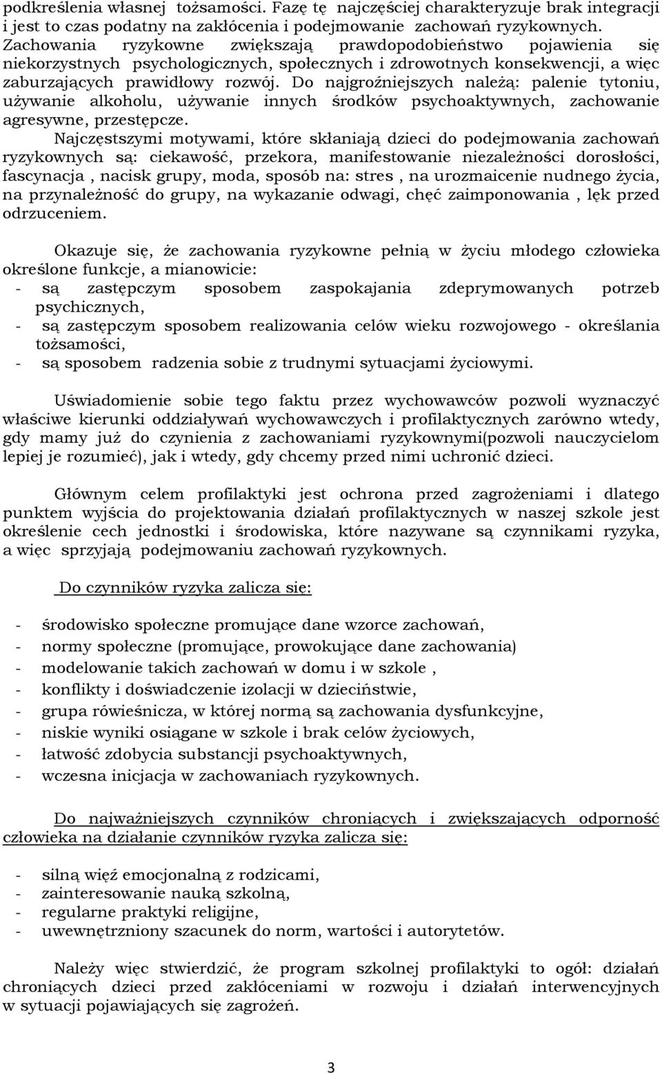 Do najgroźniejszych należą: palenie tytoniu, używanie alkoholu, używanie innych środków psychoaktywnych, zachowanie agresywne, przestępcze.