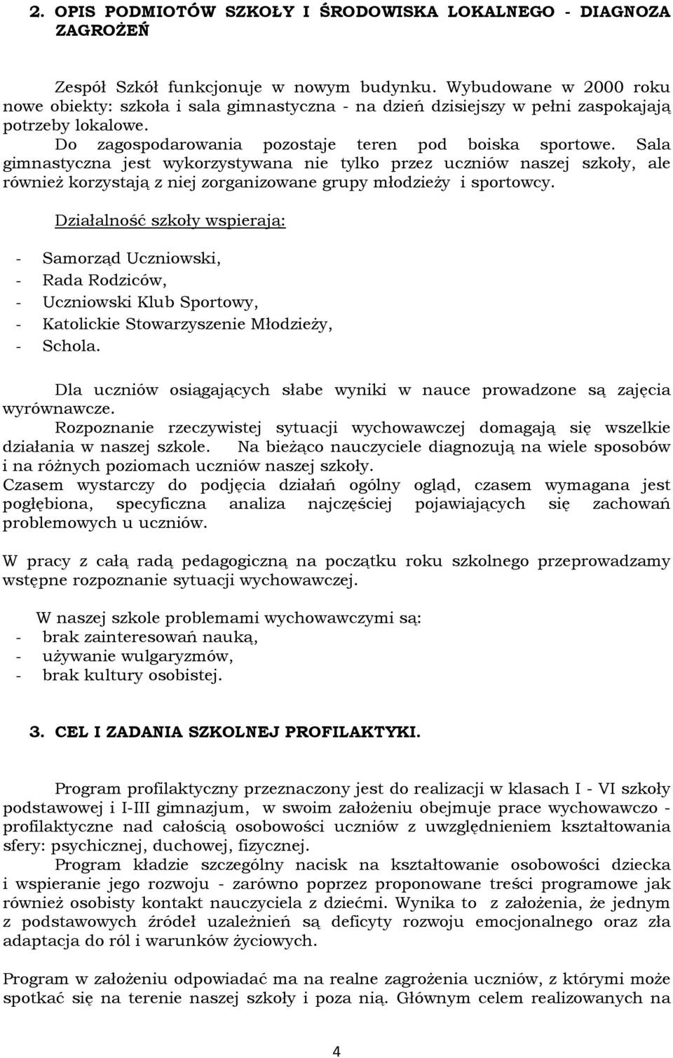 Sala gimnastyczna jest wykorzystywana nie tylko przez uczniów naszej szkoły, ale również korzystają z niej zorganizowane grupy młodzieży i sportowcy.