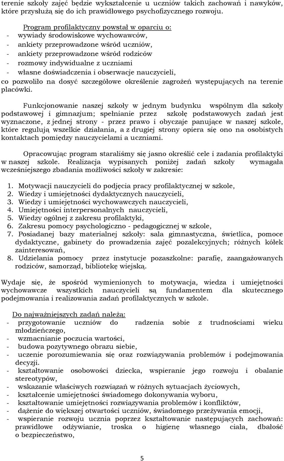 własne doświadczenia i obserwacje nauczycieli, co pozwoliło na dosyć szczegółowe określenie zagrożeń występujących na terenie placówki.