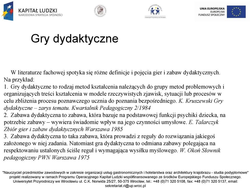 poznawczego ucznia do poznania bezpośredniego. K. Kruszewski Gry dydaktyczne zarys tematu. Kwartalnik Pedagogiczny 2/1984 2.