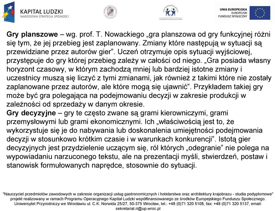 Gra posiada własny horyzont czasowy, w którym zachodzą mniej lub bardziej istotne zmiany i uczestnicy muszą się liczyć z tymi zmianami, jak również z takimi które nie zostały zaplanowane przez