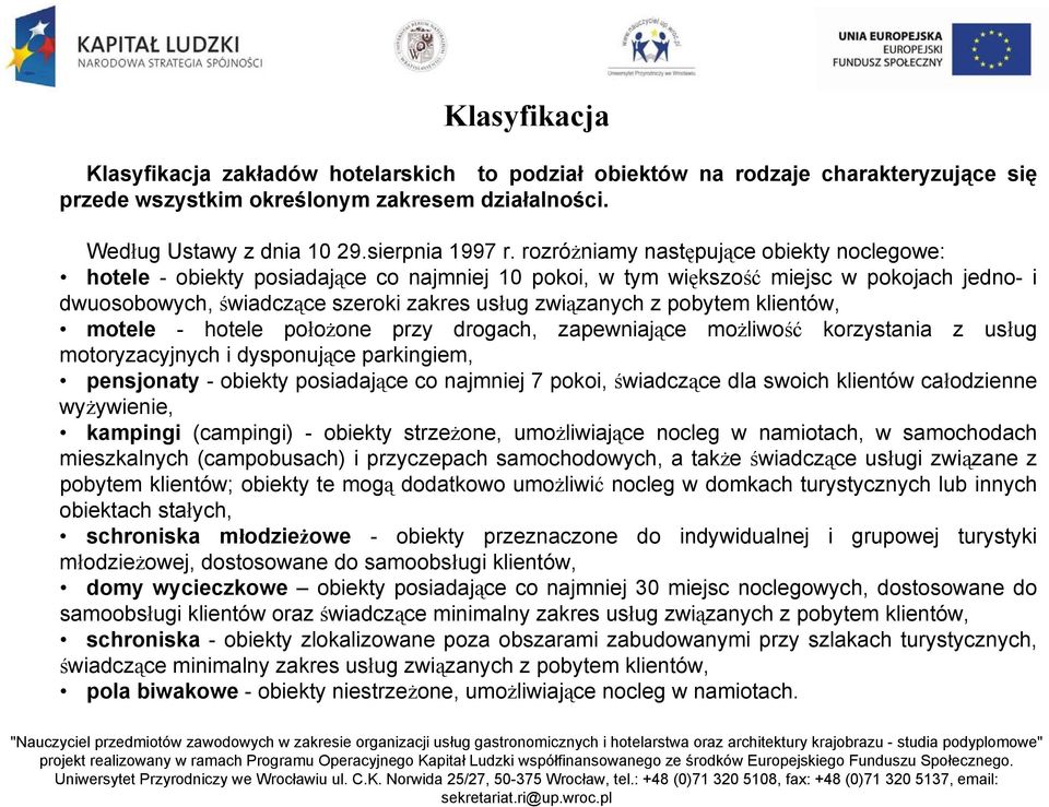 pobytem klientów, motele - hotele położone przy drogach, zapewniające możliwość korzystania z usług motoryzacyjnych i dysponujące parkingiem, pensjonaty - obiekty posiadające co najmniej 7 pokoi,