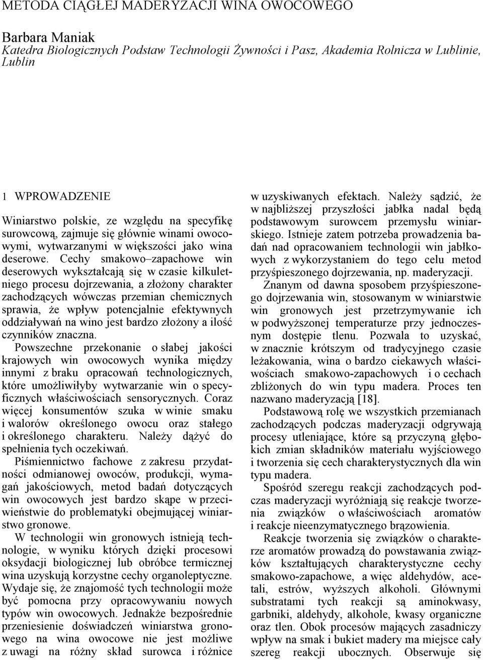 Cechy smakowo zapachowe wi deserowych wykształcają się w czasie kilkuletiego procesu dojrzewaia, a złożoy charakter zachodzących wówczas przemia chemiczych sprawia, że wpływ potecjalie efektywych