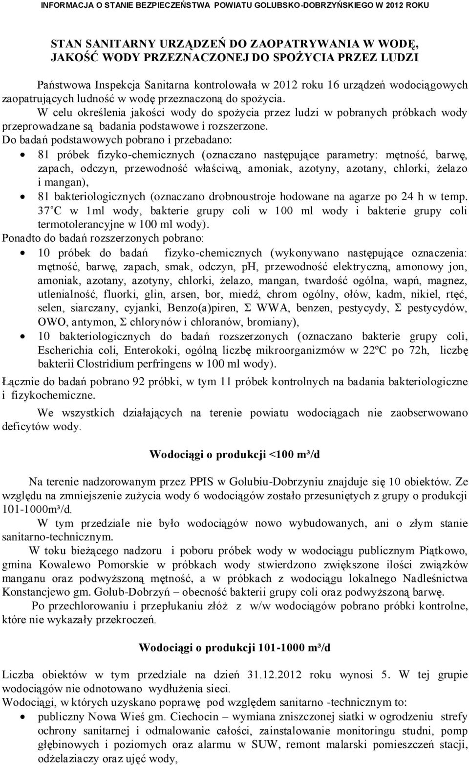 Do badań podstawowych pobrano i przebadano: 81 próbek fizyko-chemicznych (oznaczano następujące parametry: mętność, barwę, zapach, odczyn, przewodność właściwą, amoniak, azotyny, azotany, chlorki,