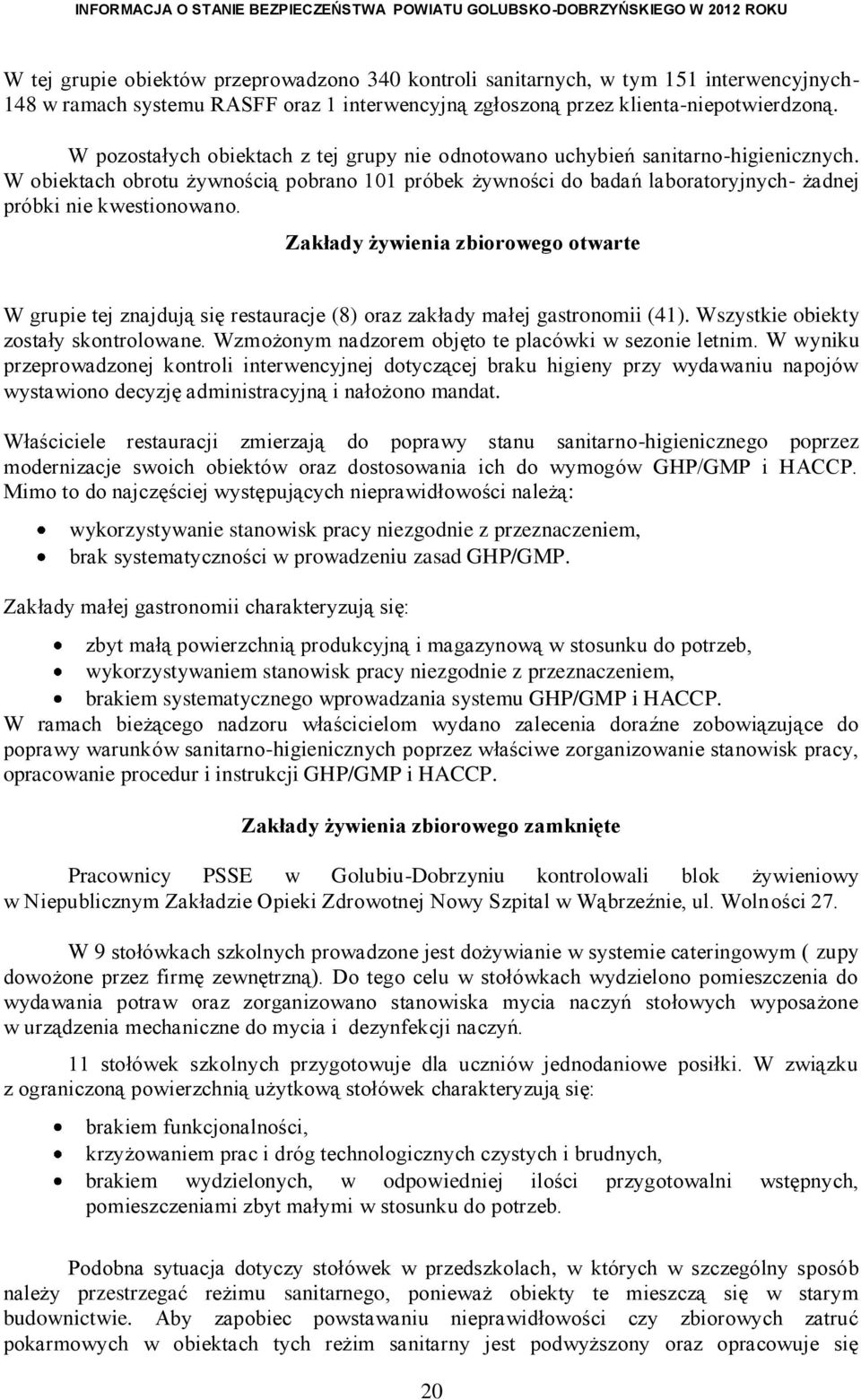 Zakłady żywienia zbiorowego otwarte W grupie tej znajdują się restauracje (8) oraz zakłady małej gastronomii (41). Wszystkie obiekty zostały skontrolowane.