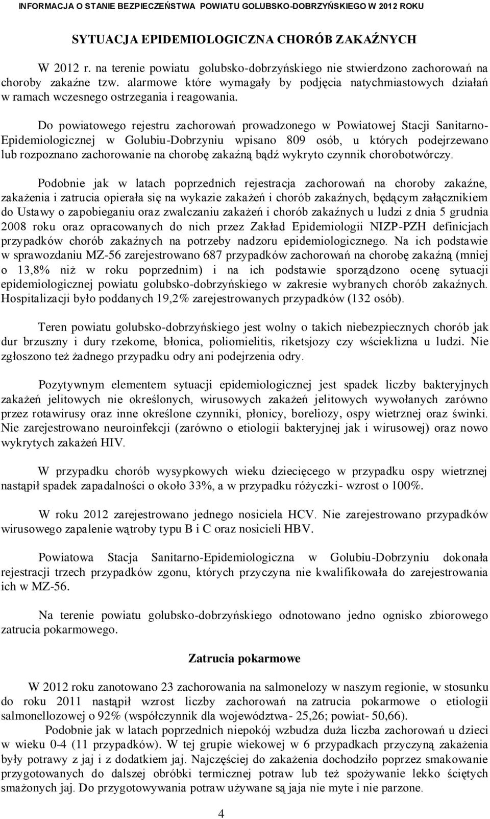 Do powiatowego rejestru zachorowań prowadzonego w Powiatowej Stacji Sanitarno- Epidemiologicznej w Golubiu-Dobrzyniu wpisano 809 osób, u których podejrzewano lub rozpoznano zachorowanie na chorobę