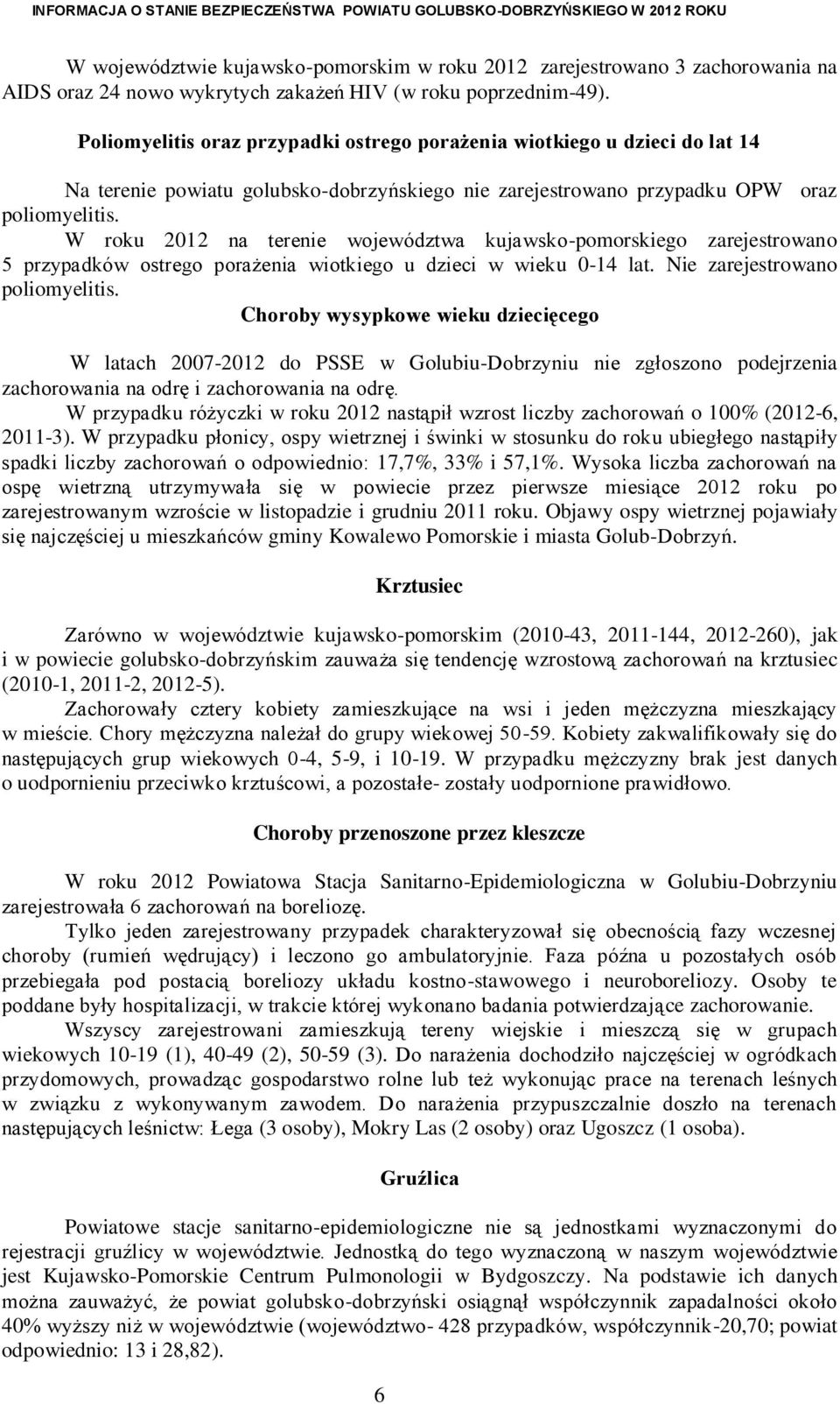 W roku 2012 na terenie województwa kujawsko-pomorskiego zarejestrowano 5 przypadków ostrego porażenia wiotkiego u dzieci w wieku 0-14 lat. Nie zarejestrowano poliomyelitis.