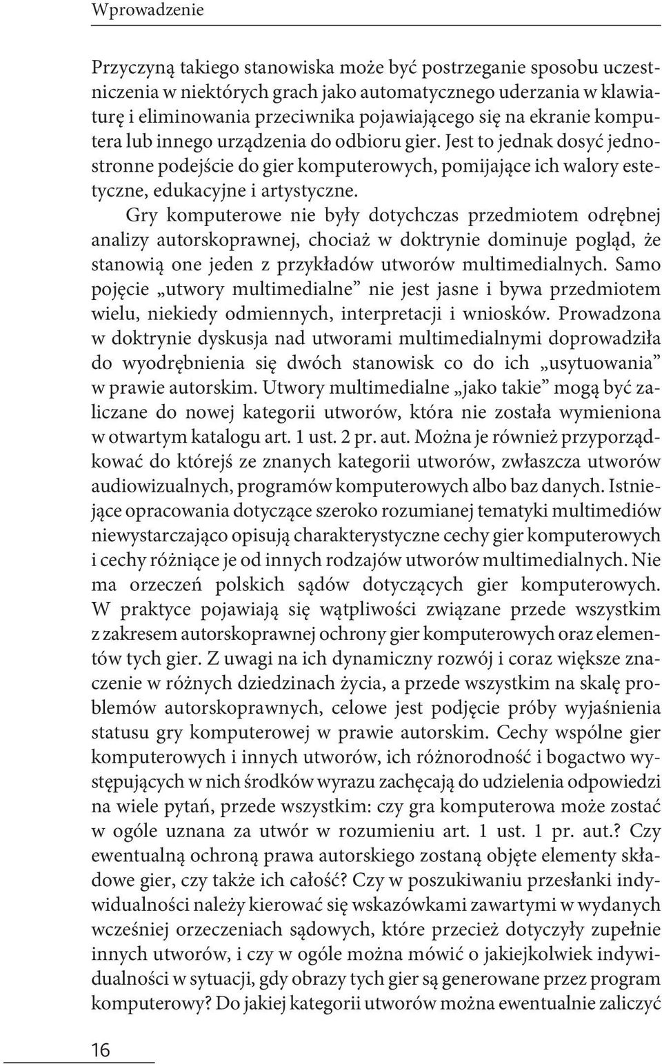 Gry komputerowe nie były dotychczas przedmiotem odrębnej analizy autorskoprawnej, chociaż w doktrynie dominuje pogląd, że stanowią one jeden z przykładów utworów multimedialnych.