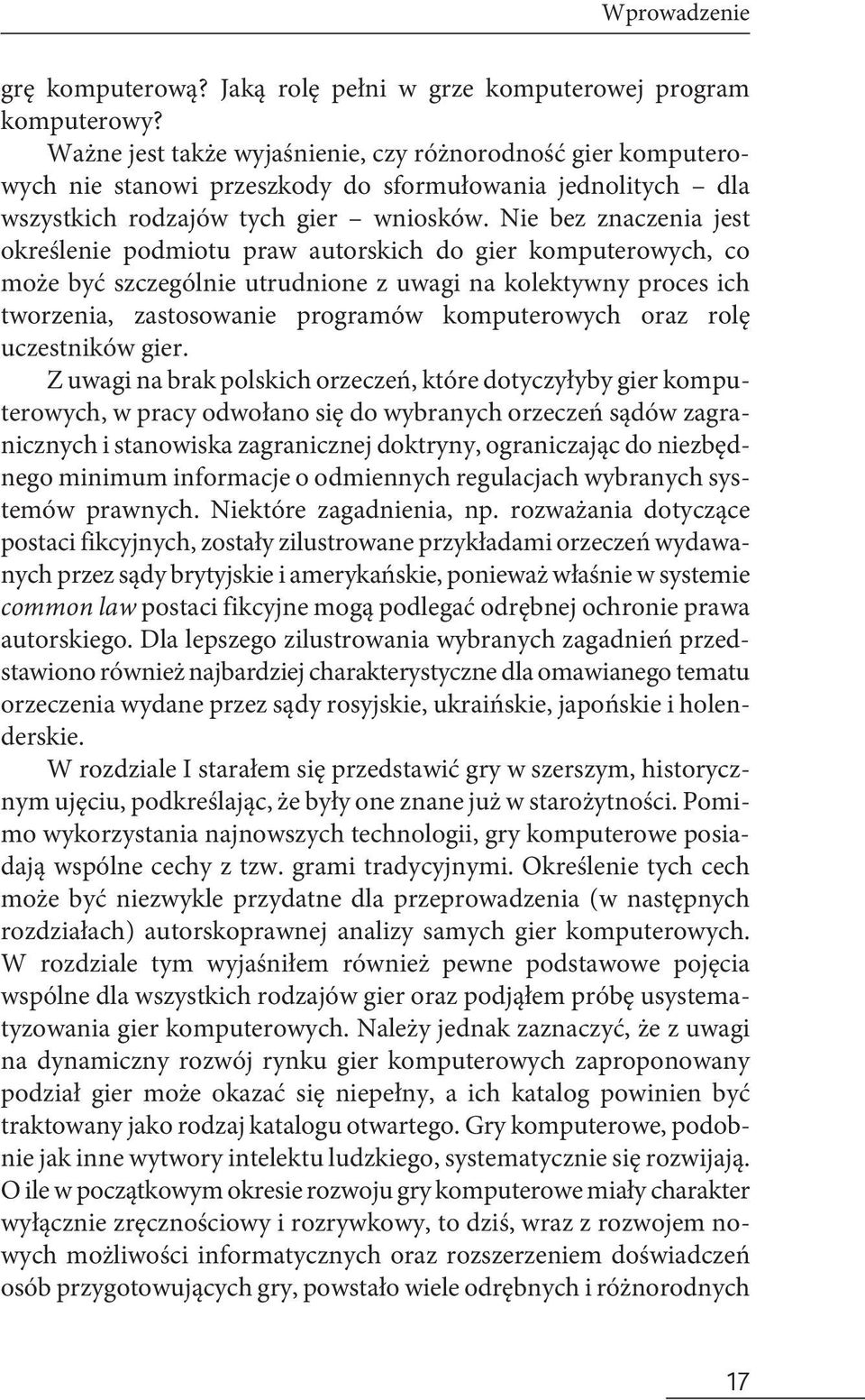 Nie bez znaczenia jest określenie podmiotu praw autorskich do gier komputerowych, co może być szczególnie utrudnione z uwagi na kolektywny proces ich tworzenia, zastosowanie programów komputerowych