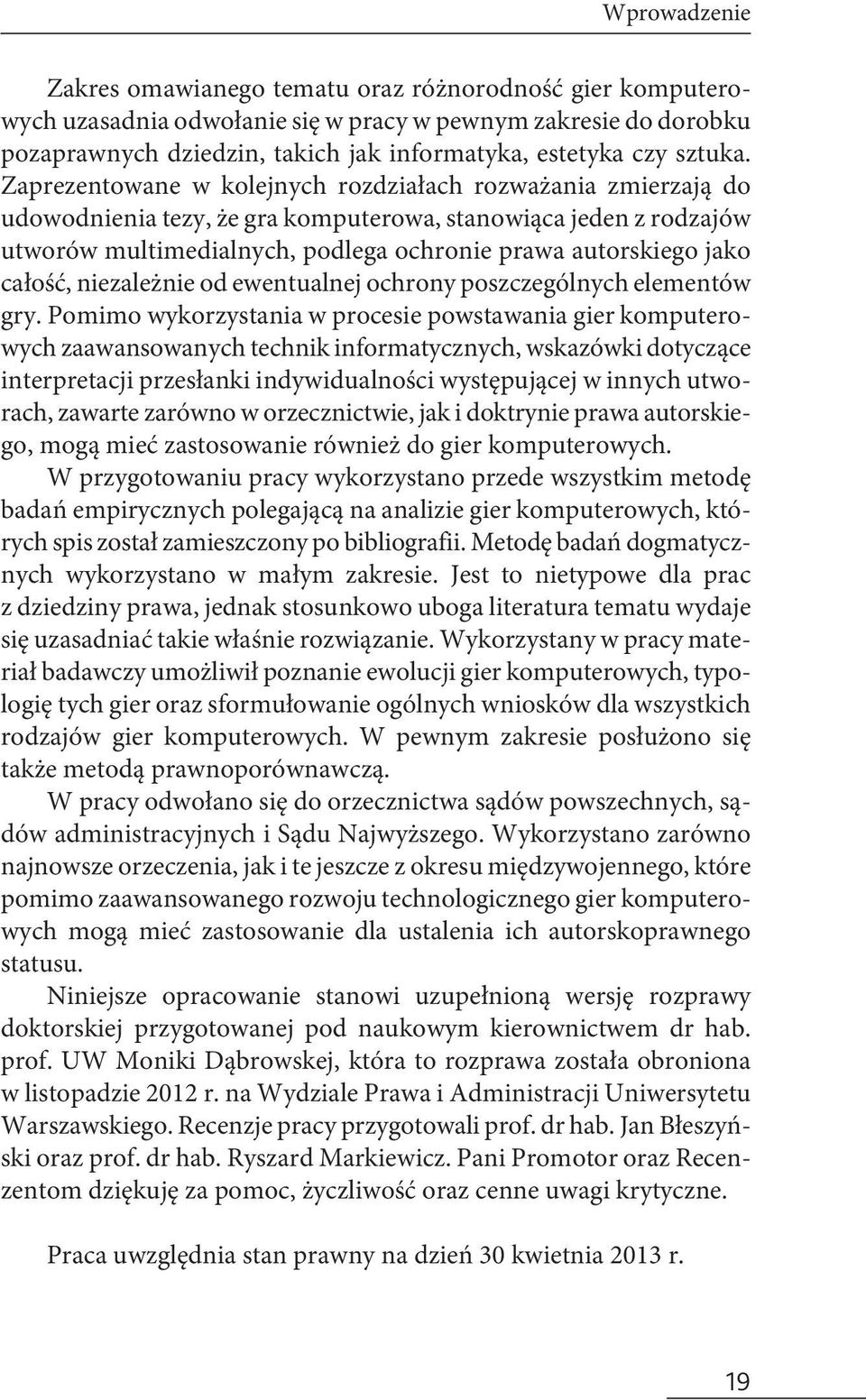 Zaprezentowane w kolejnych rozdziałach rozważania zmierzają do udowodnienia tezy, że gra komputerowa, stanowiąca jeden z rodzajów utworów multimedialnych, podlega ochronie prawa autorskiego jako