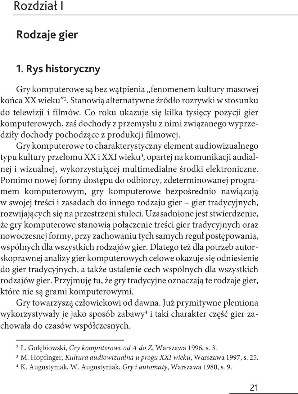 Gry komputerowe to charakterystyczny element audiowizualnego typu kultury przełomu XX i XXI wieku 3, opartej na komunikacji audialnej i wizualnej, wykorzystującej multimedialne środki elektroniczne.