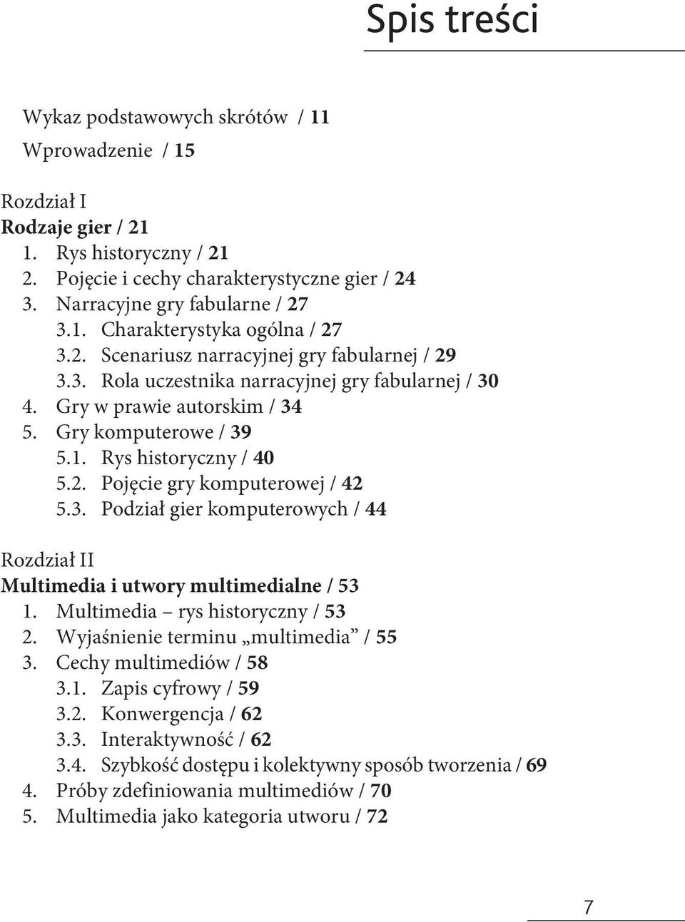 3. Podział gier komputerowych / 44 Rozdział II Multimedia i utwory multimedialne / 53 1. Multimedia rys historyczny / 53 2. Wyjaśnienie terminu multimedia / 55 3. Cechy multimediów / 58 3.1. Zapis cyfrowy / 59 3.