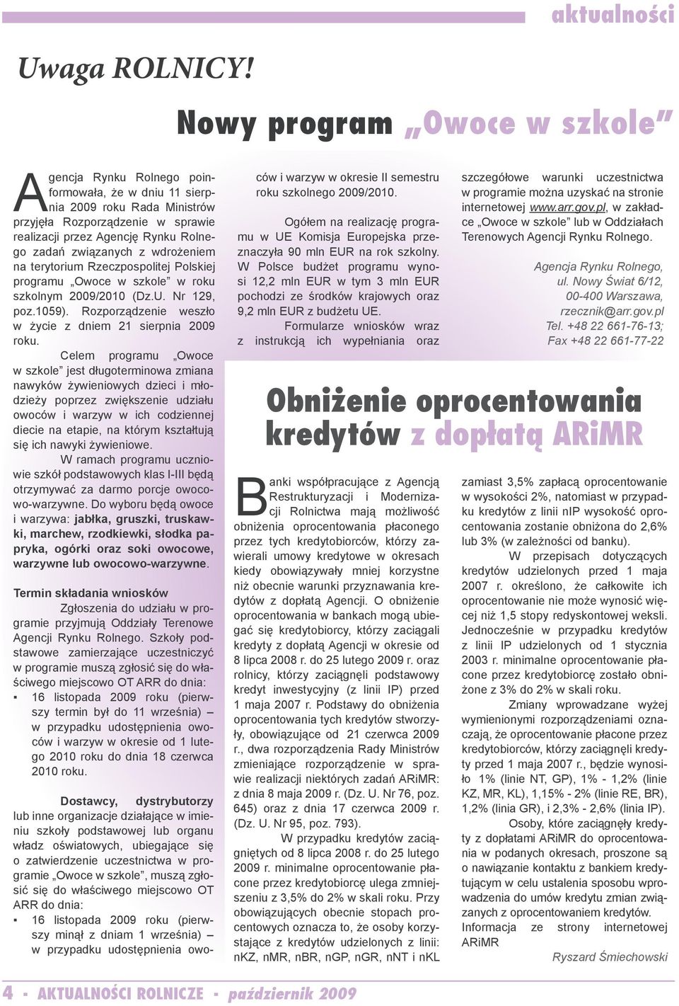 związanych z wdrożeniem na terytorium Rzeczpospolitej Polskiej programu Owoce w szkole w roku szkolnym 2009/2010 (Dz.U. Nr 129, poz.1059). Rozporządzenie weszło w życie z dniem 21 sierpnia 2009 roku.