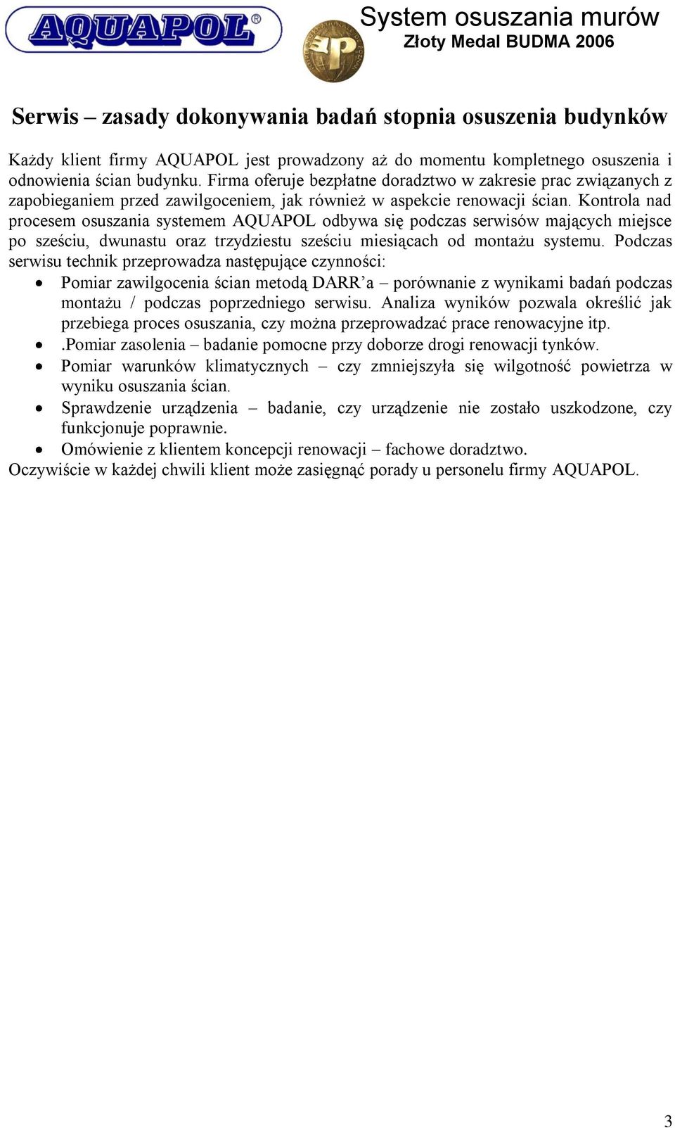 Kontrola nad procesem osuszania systemem AQUAPOL odbywa się podczas serwisów mających miejsce po sześciu, dwunastu oraz trzydziestu sześciu miesiącach od montażu systemu.