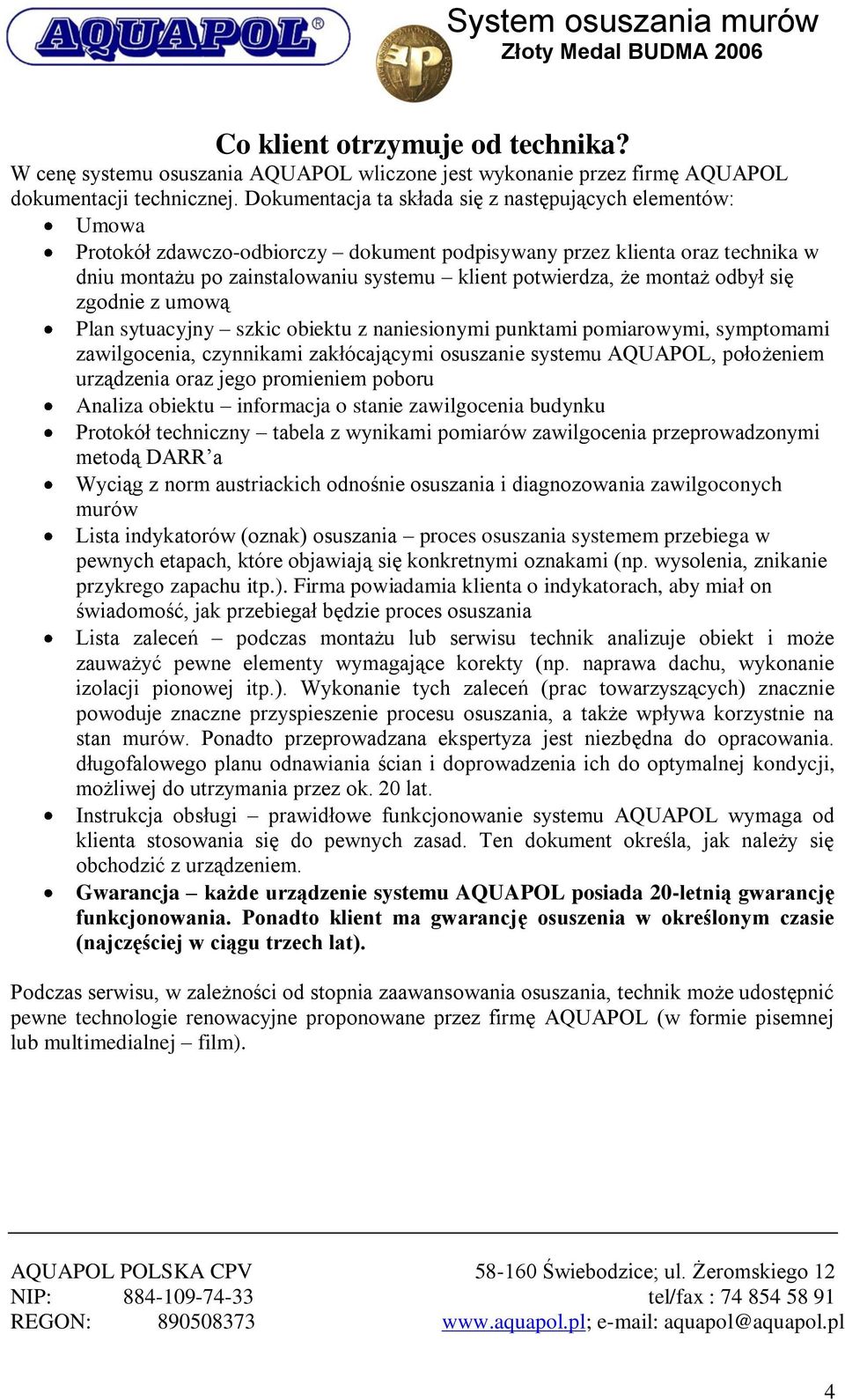 montaż odbył się zgodnie z umową Plan sytuacyjny szkic obiektu z naniesionymi punktami pomiarowymi, symptomami zawilgocenia, czynnikami zakłócającymi osuszanie systemu AQUAPOL, położeniem urządzenia