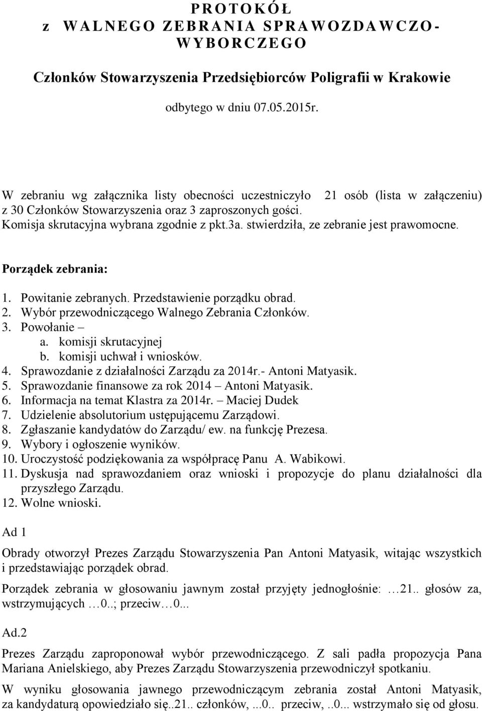 stwierdziła, ze zebranie jest prawomocne. Porządek zebrania: 1. Powitanie zebranych. Przedstawienie porządku obrad. 2. Wybór przewodniczącego Walnego Zebrania Członków. 3. Powołanie a.