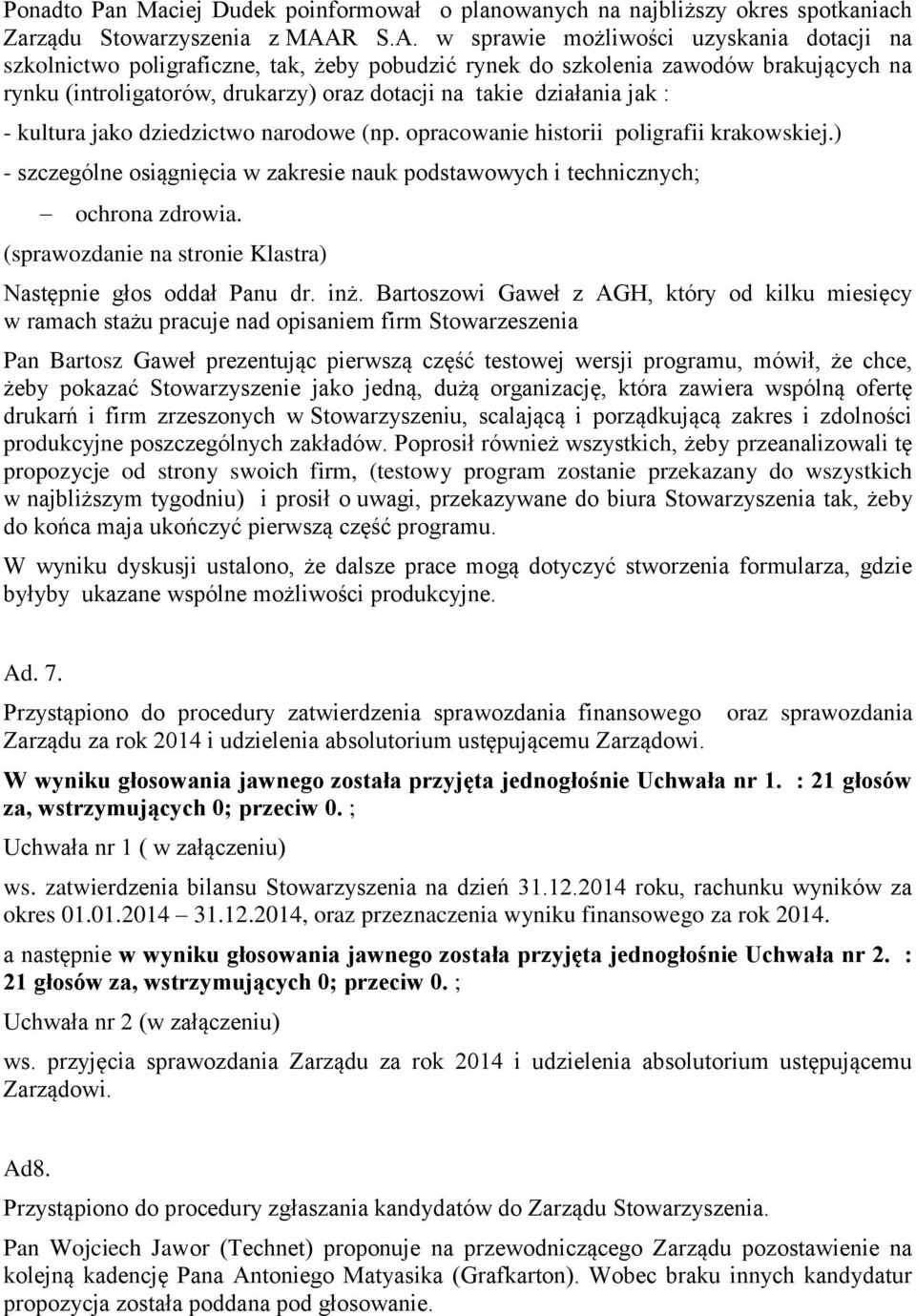 w sprawie możliwości uzyskania dotacji na szkolnictwo poligraficzne, tak, żeby pobudzić rynek do szkolenia zawodów brakujących na rynku (introligatorów, drukarzy) oraz dotacji na takie działania jak