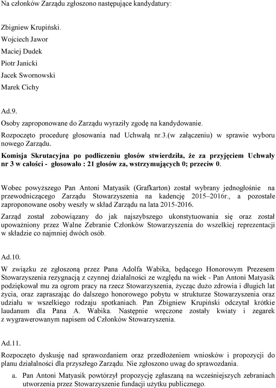 Komisja Skrutacyjna po podliczeniu głosów stwierdziła, że za przyjęciem Uchwały nr 3 w całości - głosowało : 21 głosów za, wstrzymujących 0; przeciw 0.