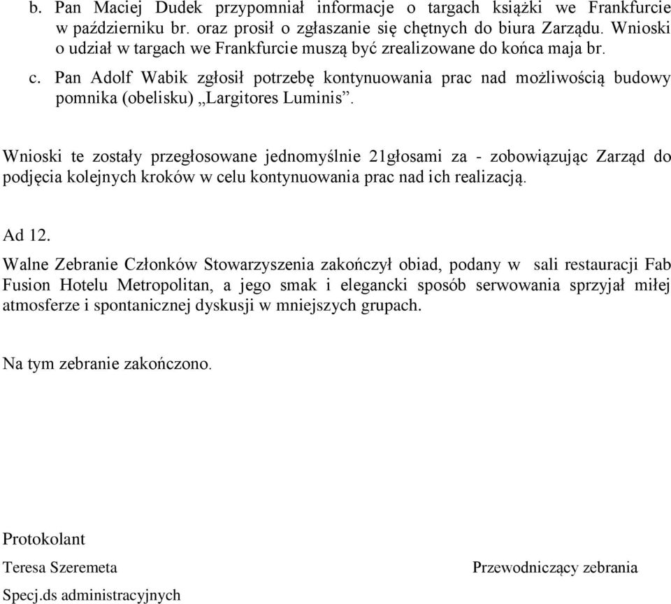 Wnioski te zostały przegłosowane jednomyślnie 21głosami za - zobowiązując Zarząd do podjęcia kolejnych kroków w celu kontynuowania prac nad ich realizacją. Ad 12.