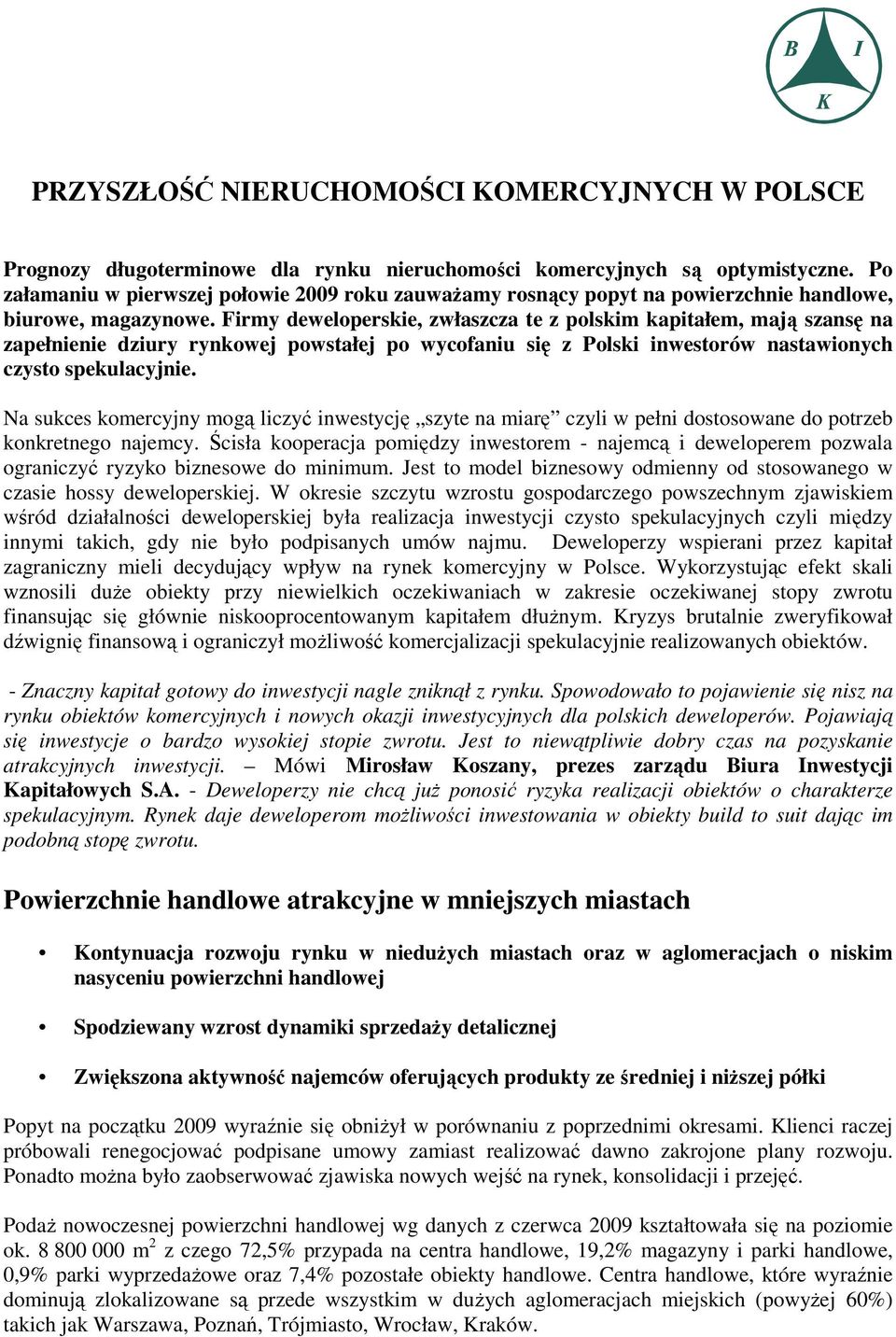 Firmy deweloperskie, zwłaszcza te z polskim kapitałem, mają szansę na zapełnienie dziury rynkowej powstałej po wycofaniu się z Polski inwestorów nastawionych czysto spekulacyjnie.