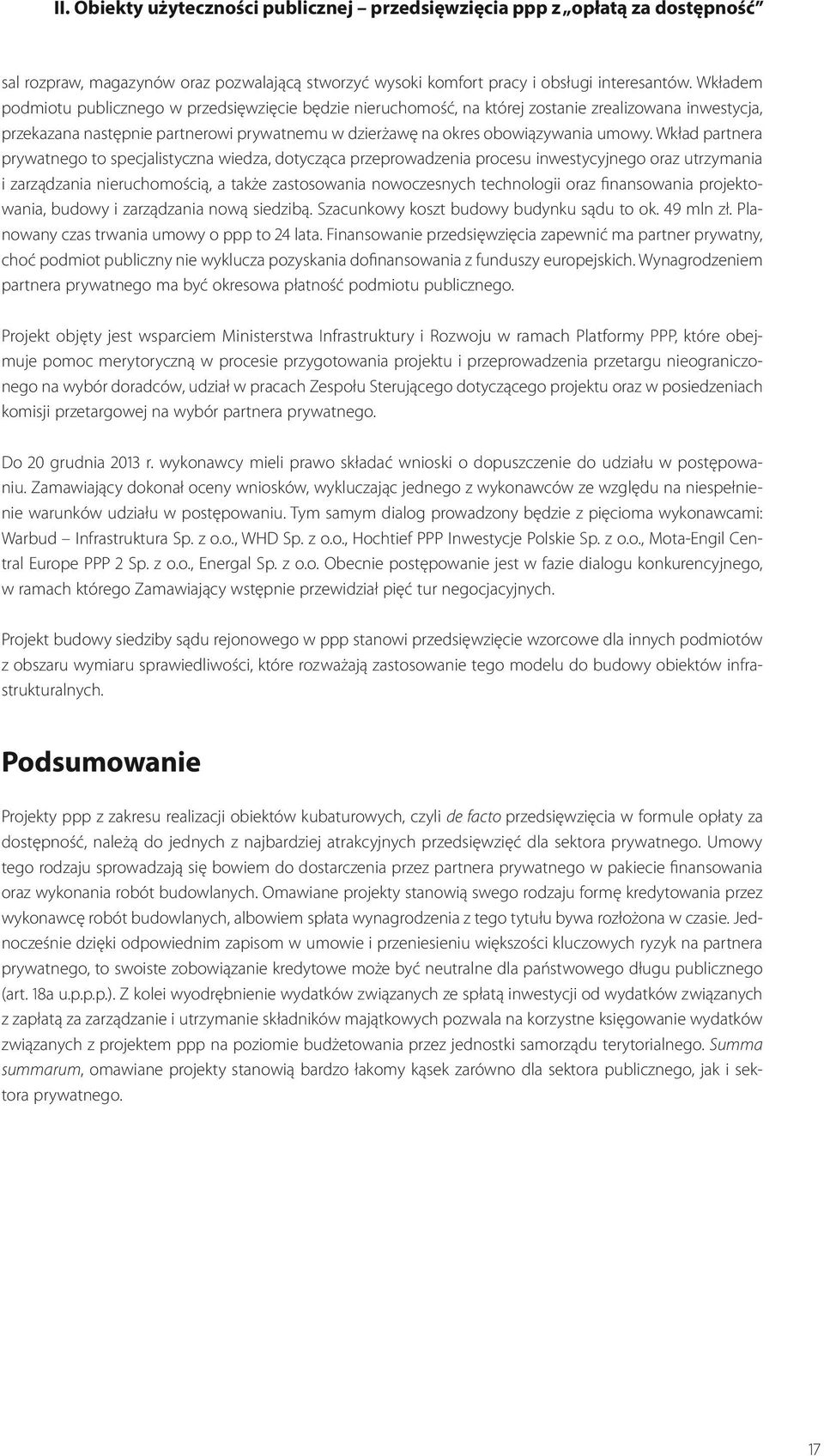 Wkład partnera prywatnego to specjalistyczna wiedza, dotycząca przeprowadzenia procesu inwestycyjnego oraz utrzymania i zarządzania nieruchomością, a także zastosowania nowoczesnych technologii oraz