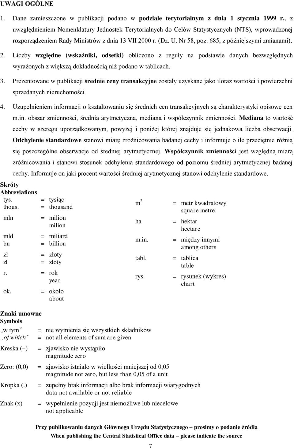 685, z późniejszymi zmianami). 2. Liczby względne (wskaźniki, odsetki) obliczono z reguły na podstawie danych bezwzględnych wyrażonych z większą dokładnością niż podano w tablicach. 3.