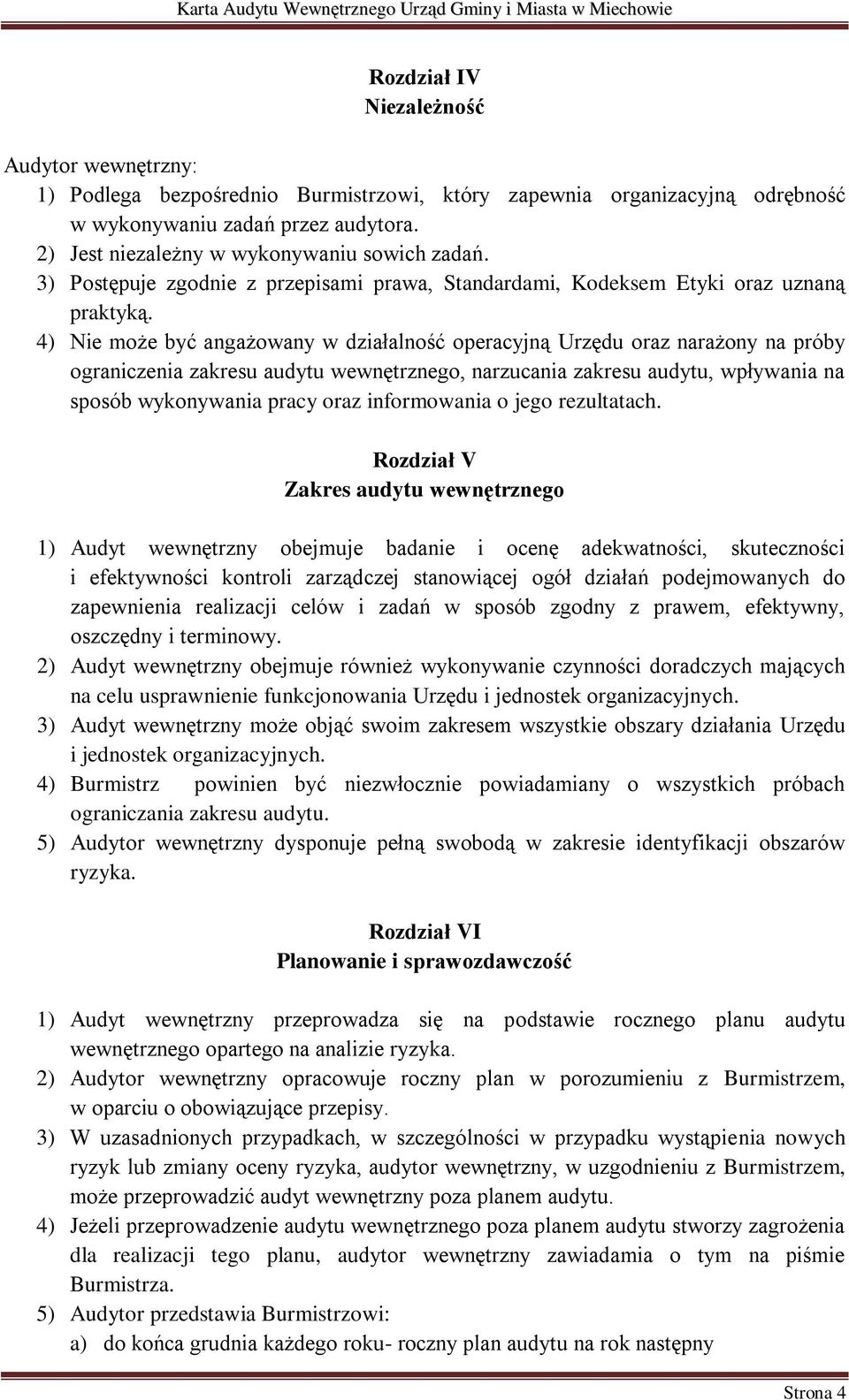 4) Nie może być angażowany w działalność operacyjną Urzędu oraz narażony na próby ograniczenia zakresu audytu wewnętrznego, narzucania zakresu audytu, wpływania na sposób wykonywania pracy oraz