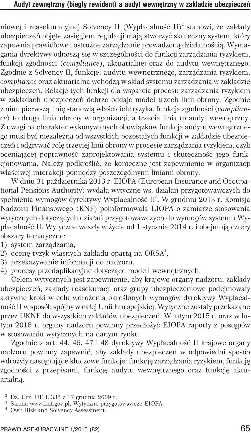 Wymagania dyrektywy odnosz¹ siê w szczególnoœci do funkcji zarz¹dzania ryzykiem, funkcji zgodnoœci (compliance), aktuarialnej oraz do audytu wewnêtrznego.